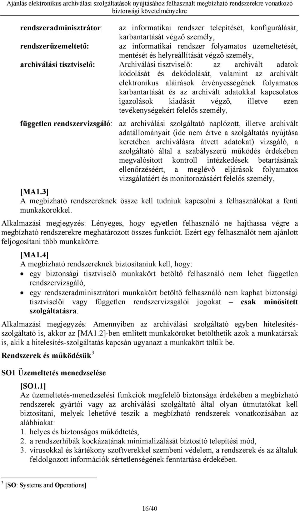 karbantartását és az archivált adatokkal kapcsolatos igazolások kiadását végző, illetve ezen tevékenységekért felelős személy, független rendszervizsgáló: az archiválási szolgáltató naplózott,