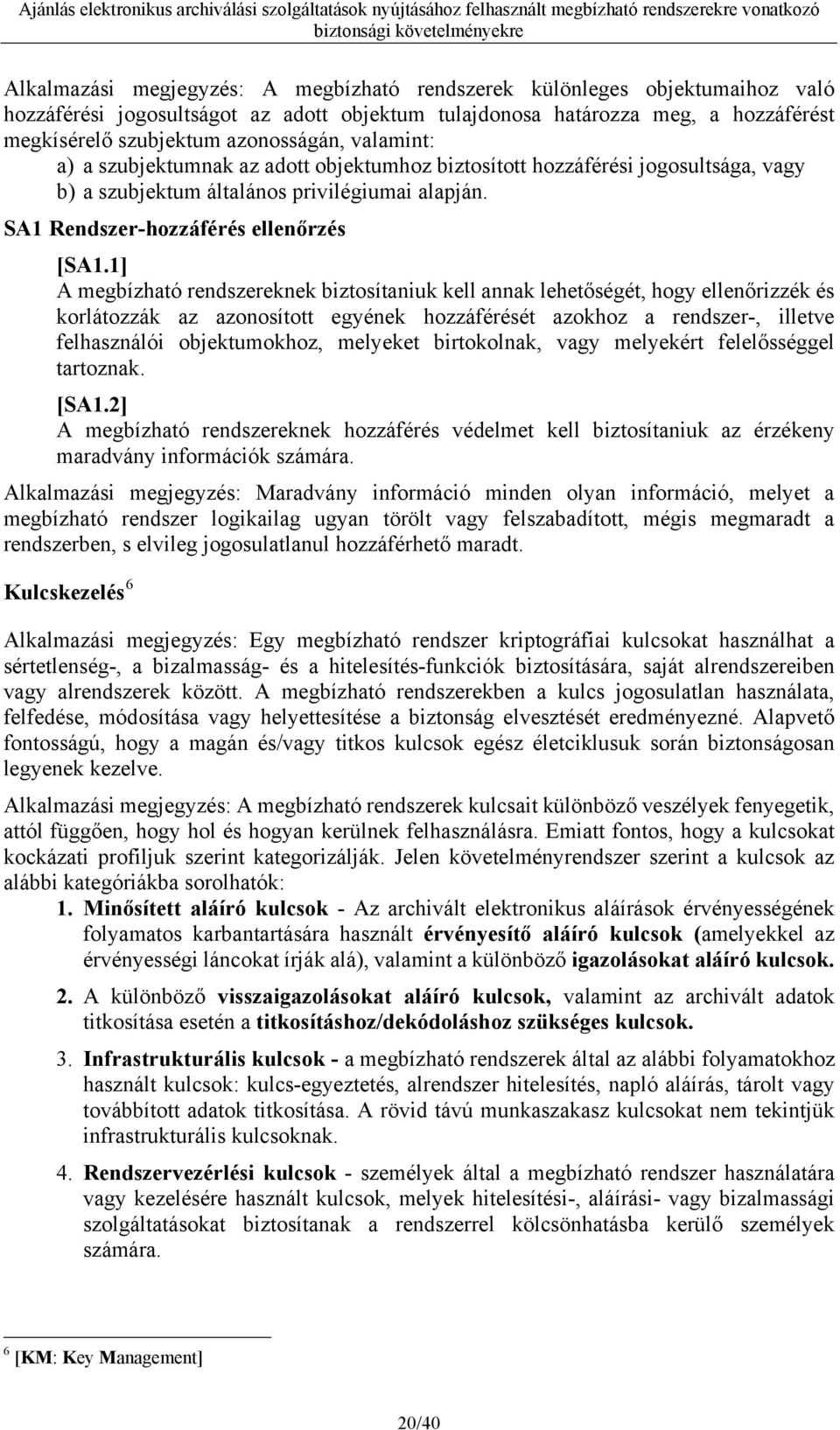 1] A megbízható rendszereknek biztosítaniuk kell annak lehetőségét, hogy ellenőrizzék és korlátozzák az azonosított egyének hozzáférését azokhoz a rendszer-, illetve felhasználói objektumokhoz,