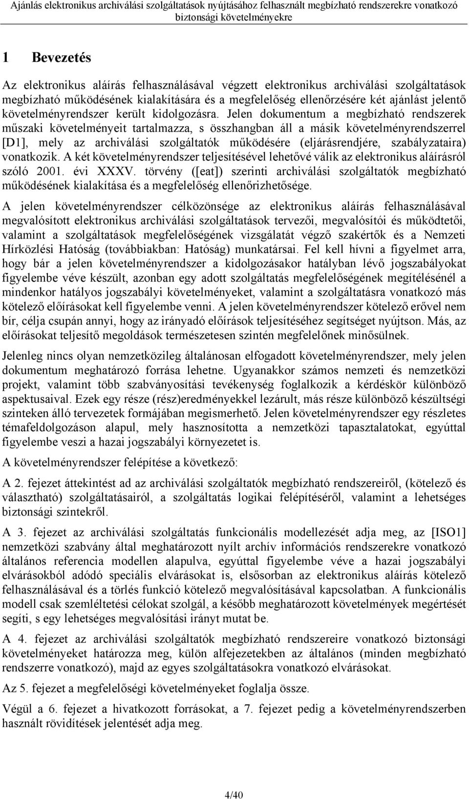 Jelen dokumentum a megbízható rendszerek műszaki követelményeit tartalmazza, s összhangban áll a másik követelményrendszerrel [D1], mely az archiválási szolgáltatók működésére (eljárásrendjére,