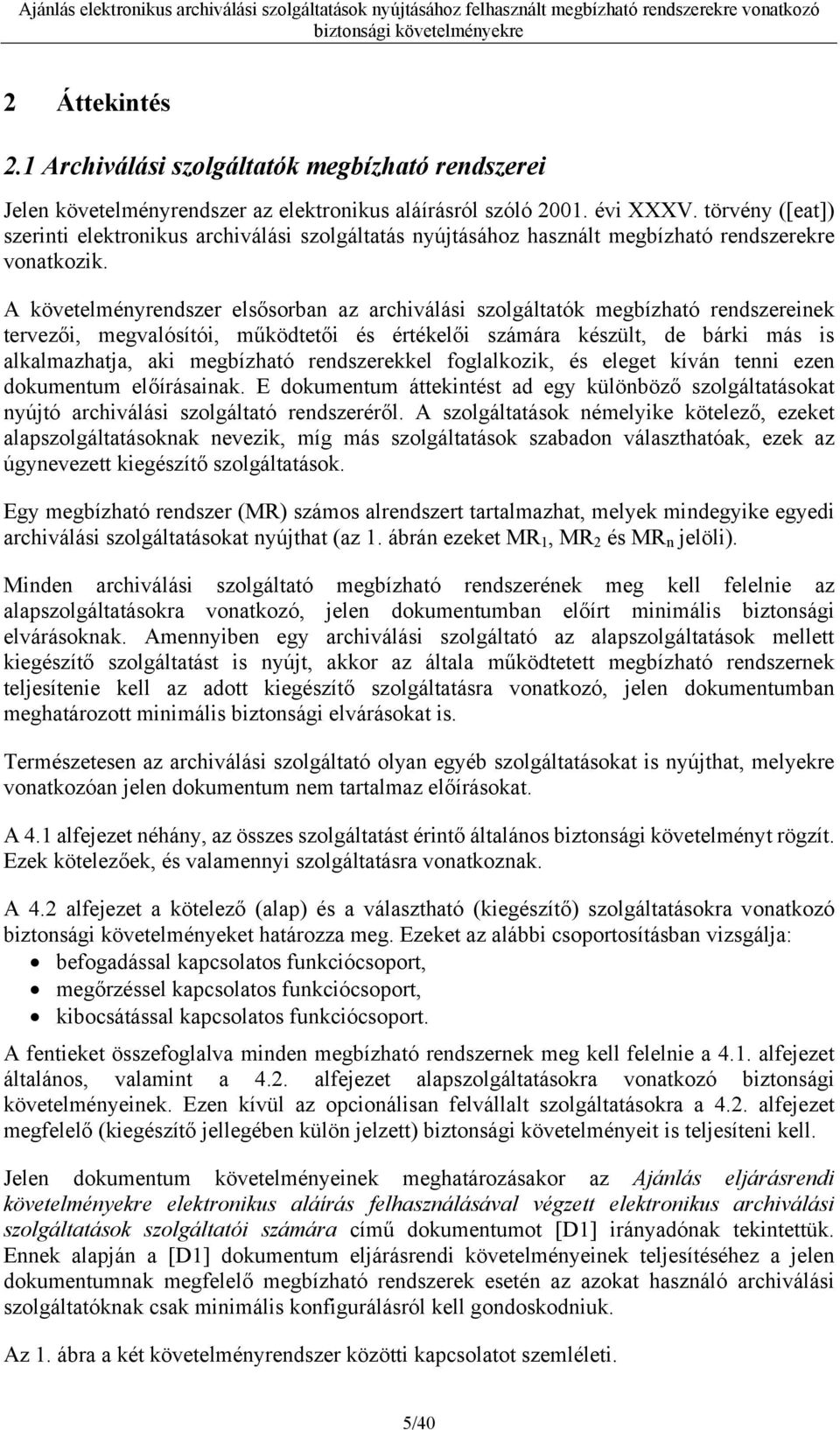 A követelményrendszer elsősorban az archiválási szolgáltatók megbízható rendszereinek tervezői, megvalósítói, működtetői és értékelői számára készült, de bárki más is alkalmazhatja, aki megbízható