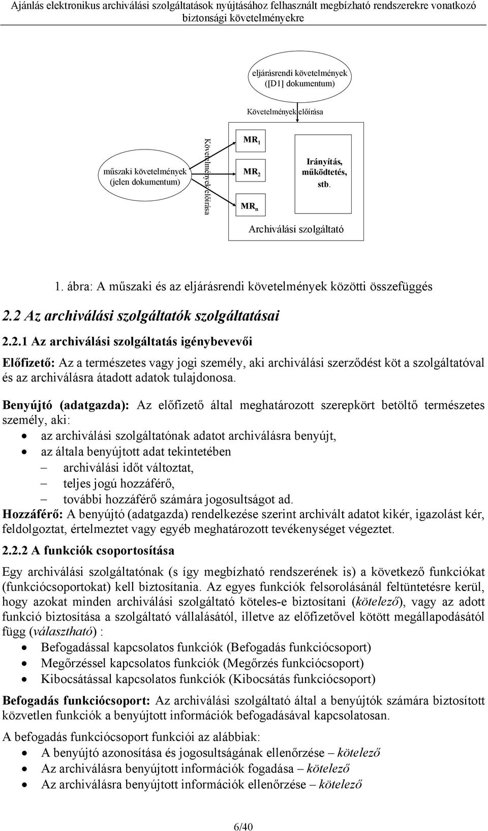 2 Az archiválási szolgáltatók szolgáltatásai 2.2.1 Az archiválási szolgáltatás igénybevevői Előfizető: Az a természetes vagy jogi személy, aki archiválási szerződést köt a szolgáltatóval és az archiválásra átadott adatok tulajdonosa.