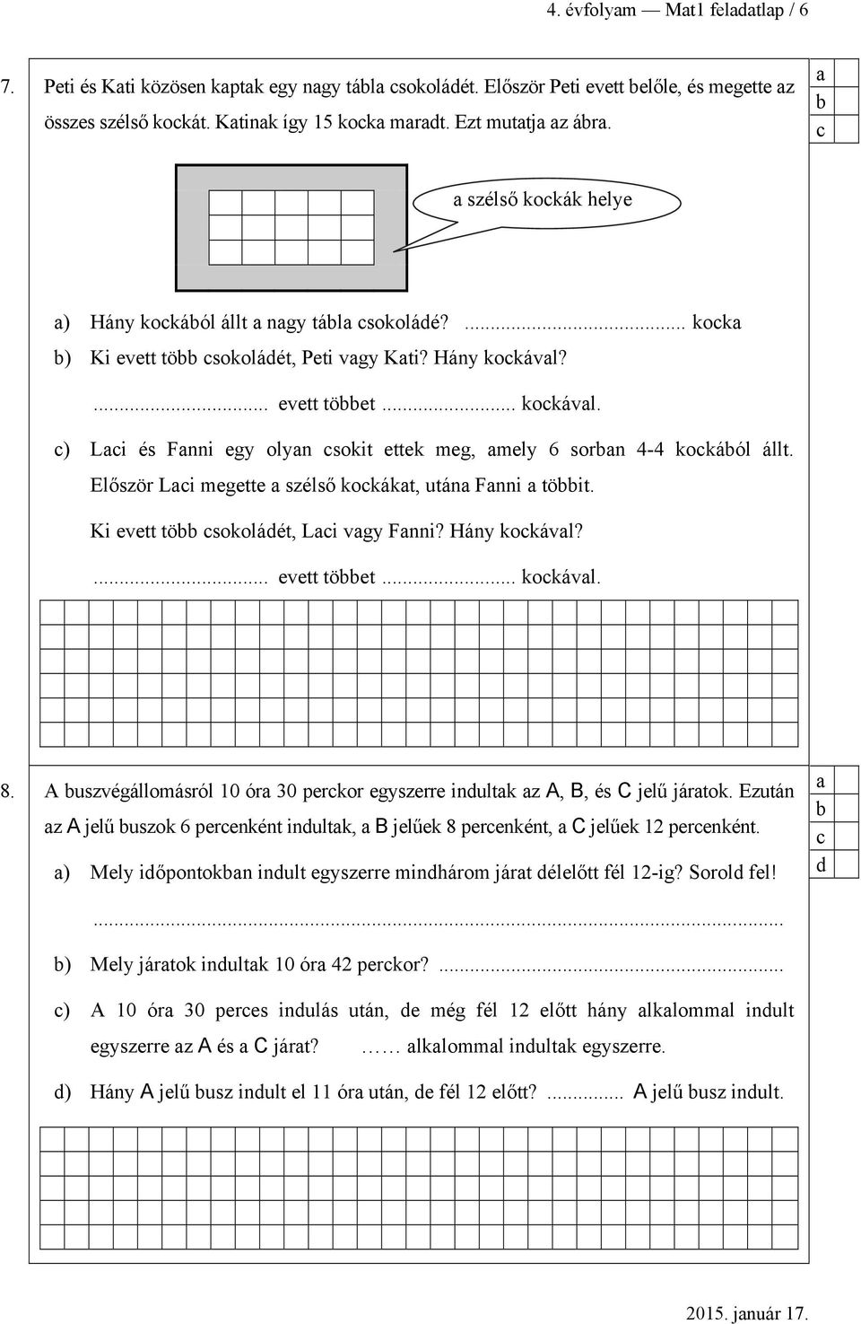 Először Li megette szélső kokákt, után Fnni töit. Ki evett tö sokoládét, Li vgy Fnni? Hány kokávl?... evett töet... kokávl. 8.