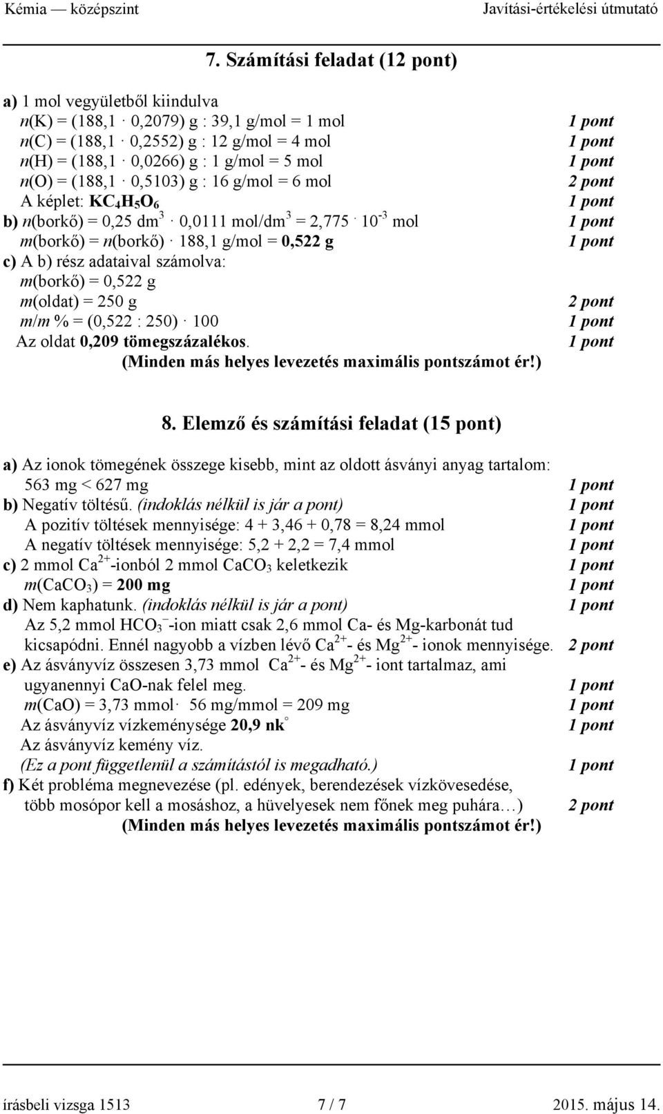 10-3 mol m(borkő) = n(borkő) 188,1 g/mol = 0,522 g c) A b) rész adataival számolva: m(borkő) = 0,522 g m(oldat) = 250 g m/m % = (0,522 : 250) 100 Az oldat 0,209 tömegszázalékos.