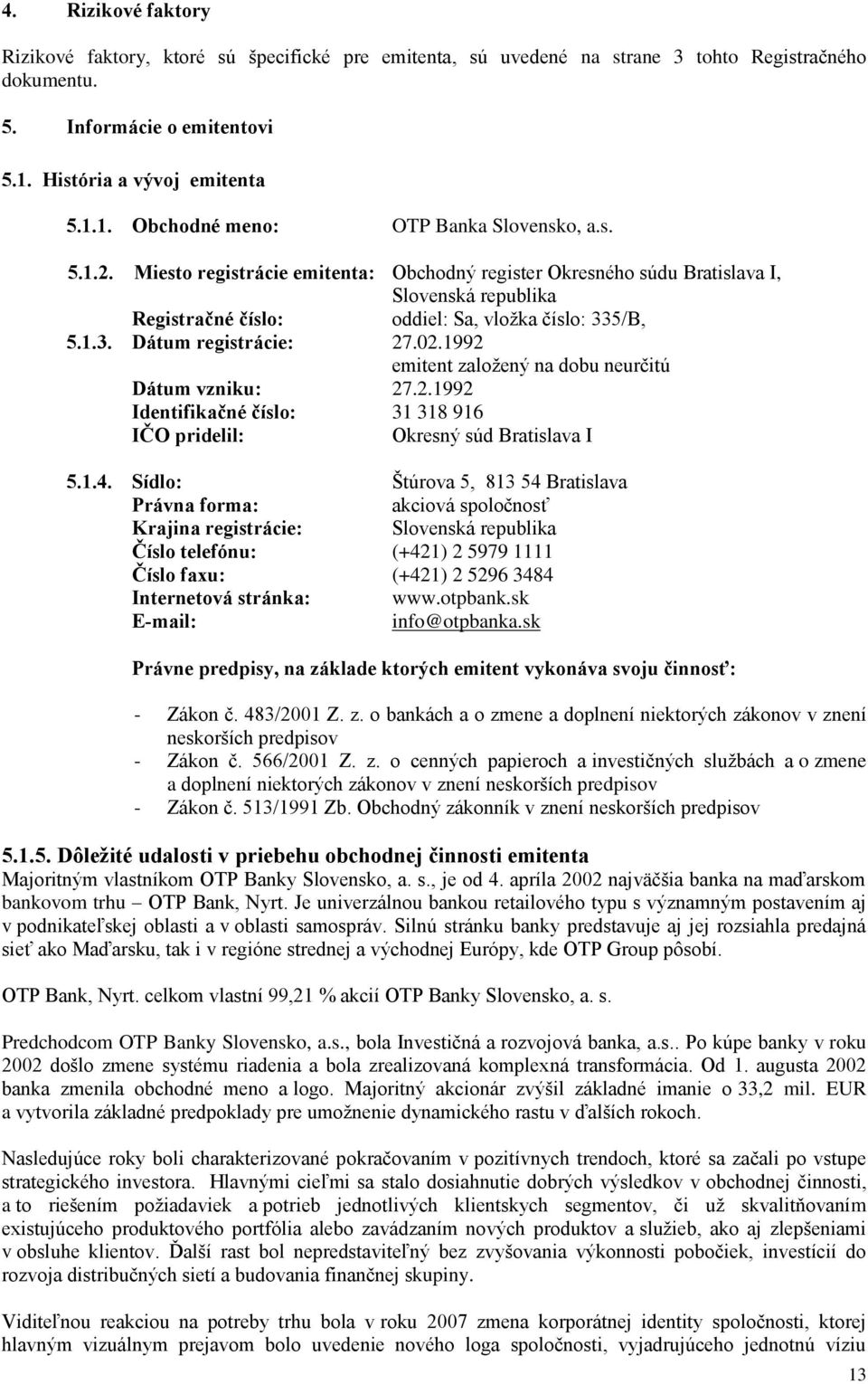 1992 emitent založený na dobu neurčitú Dátum vzniku: 27.2.1992 Identifikačné číslo: 31 318 916 IČO pridelil: Okresný súd Bratislava I 5.1.4.