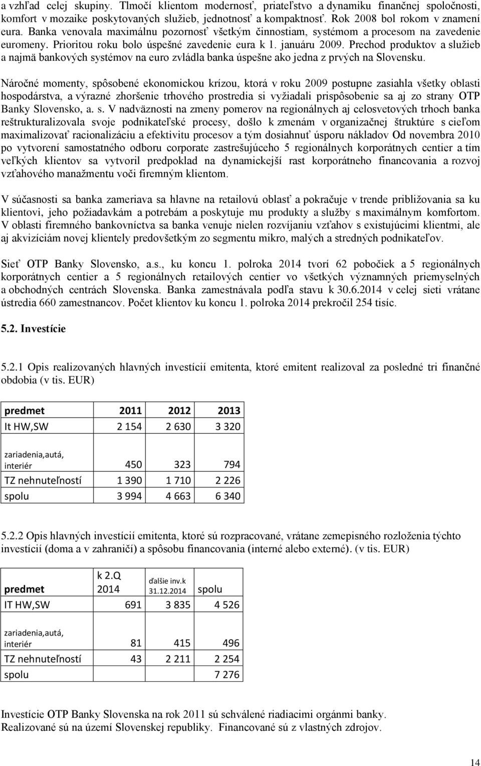 Prechod produktov a služieb a najmä bankových systémov na euro zvládla banka úspešne ako jedna z prvých na Slovensku.