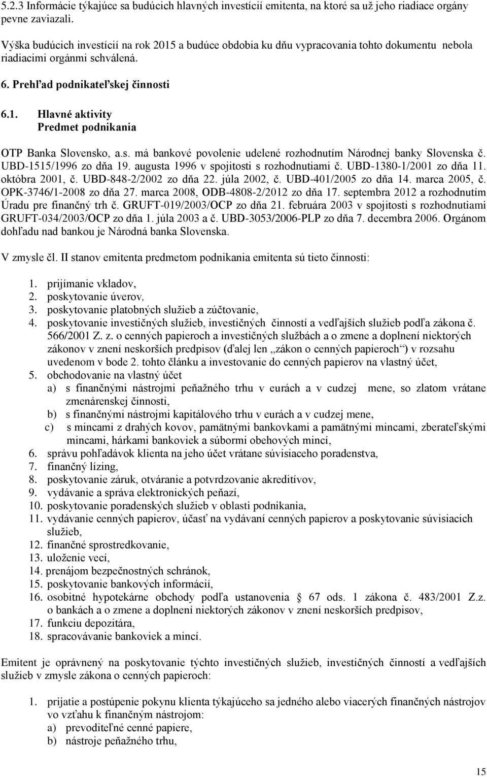 s. má bankové povolenie udelené rozhodnutím Národnej banky Slovenska č. UBD-1515/1996 zo dňa 19. augusta 1996 v spojitosti s rozhodnutiami č. UBD-1380-1/2001 zo dňa 11. októbra 2001, č.