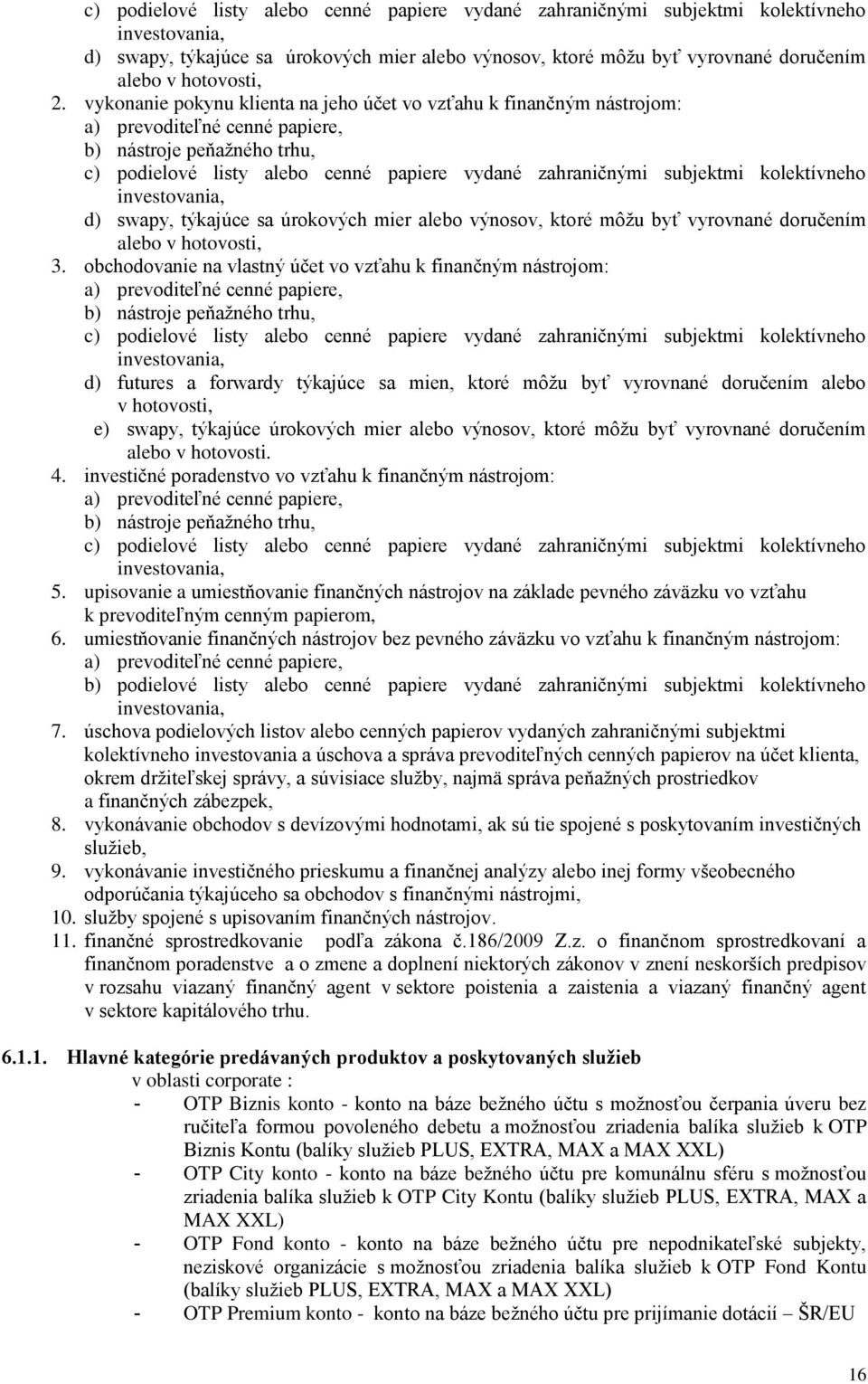 obchodovanie na vlastný účet vo vzťahu k finančným nástrojom: a) prevoditeľné cenné papiere, b) nástroje peňažného trhu, c) podielové listy alebo cenné papiere vydané zahraničnými subjektmi