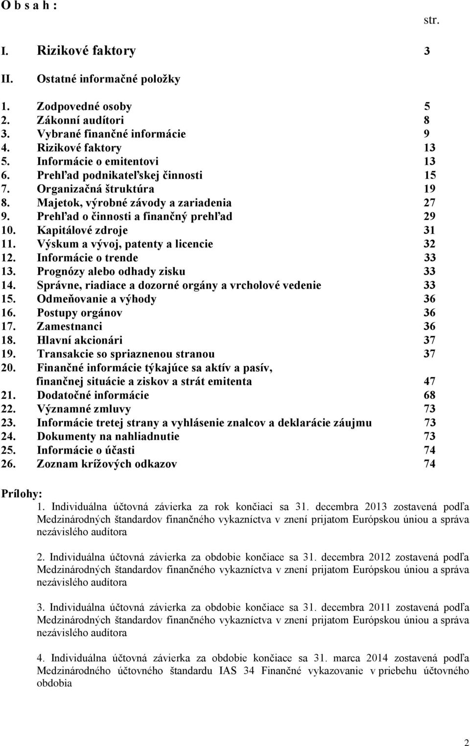 Kapitálové zdroje 31 11. Výskum a vývoj, patenty a licencie 32 12. Informácie o trende 33 13. Prognózy alebo odhady zisku 33 14. Správne, riadiace a dozorné orgány a vrcholové vedenie 33 15.