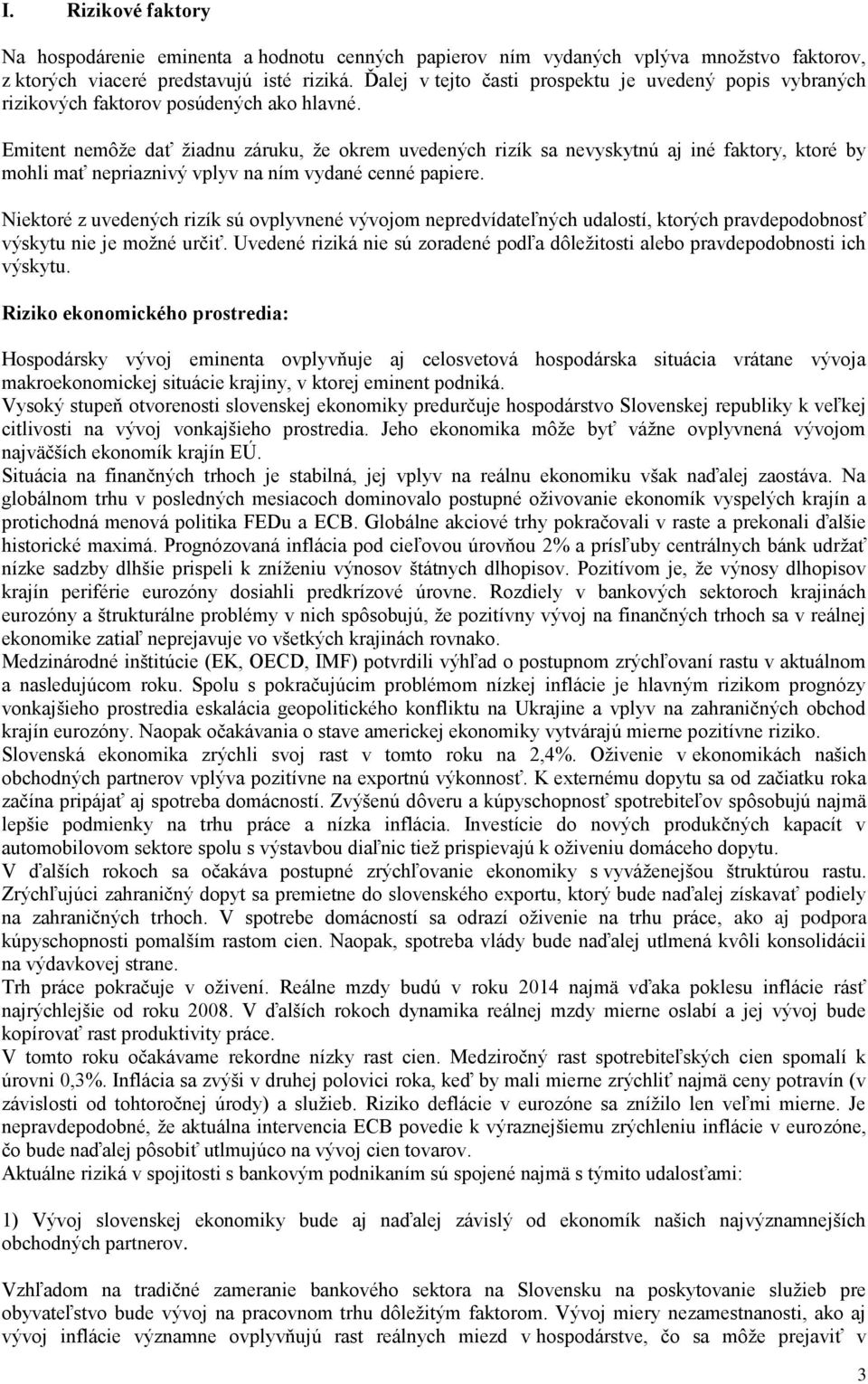 Emitent nemôže dať žiadnu záruku, že okrem uvedených rizík sa nevyskytnú aj iné faktory, ktoré by mohli mať nepriaznivý vplyv na ním vydané cenné papiere.