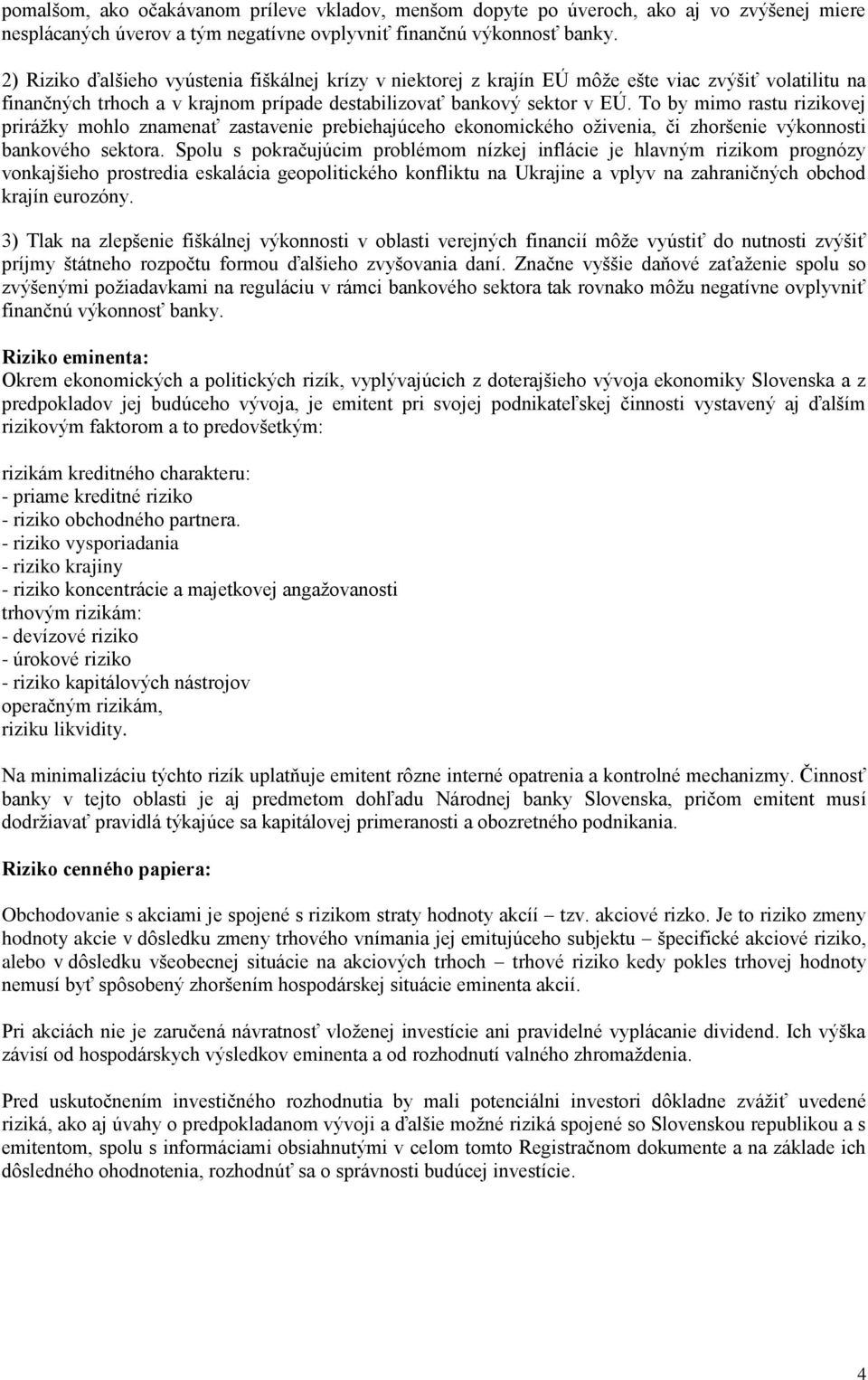 To by mimo rastu rizikovej prirážky mohlo znamenať zastavenie prebiehajúceho ekonomického oživenia, či zhoršenie výkonnosti bankového sektora.