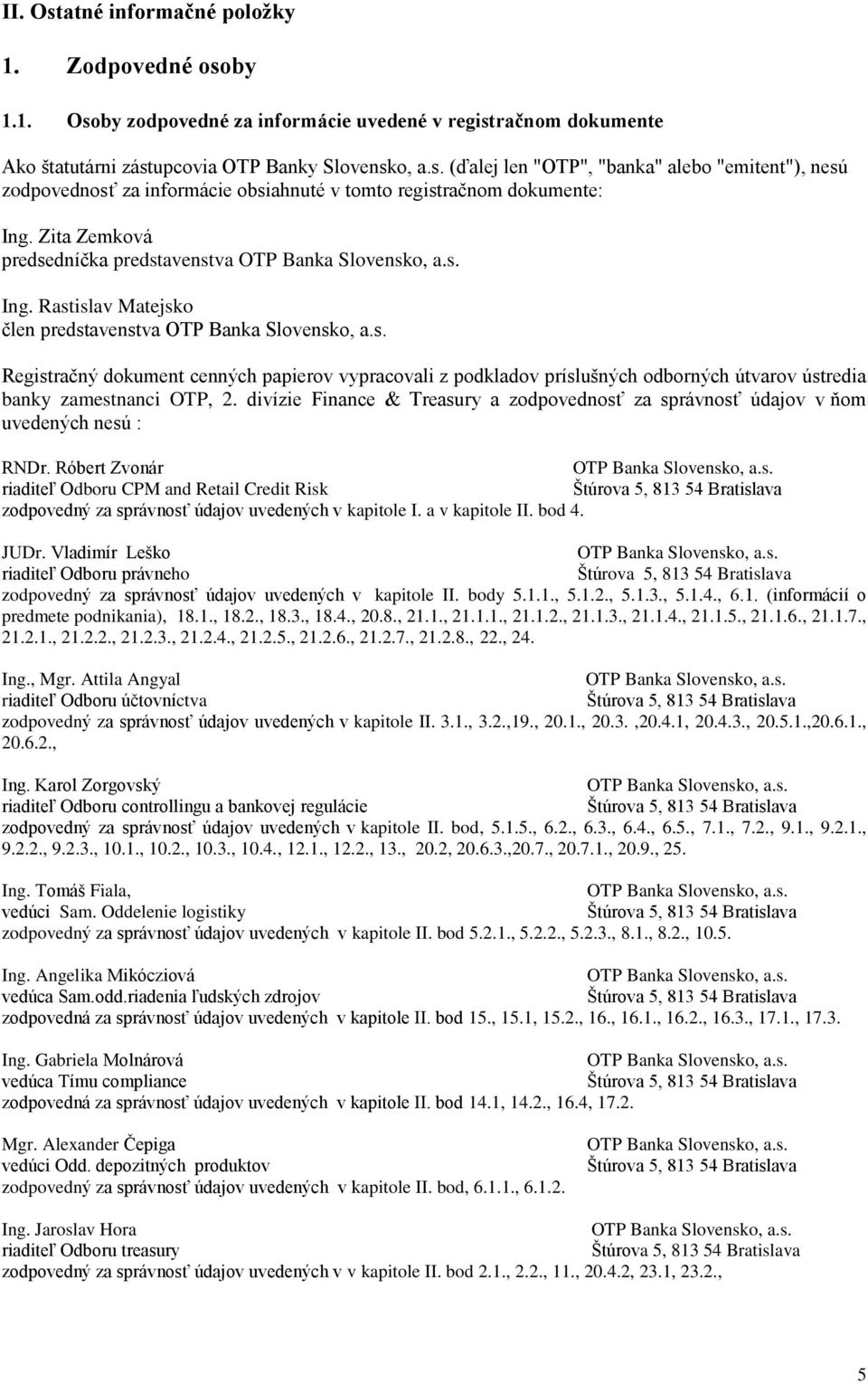 divízie Finance & Treasury a zodpovednosť za správnosť údajov v ňom uvedených nesú : RNDr. Róbert Zvonár OTP Banka Slovensko, a.s. riaditeľ Odboru CPM and Retail Credit Risk Štúrova 5, 813 54 Bratislava zodpovedný za správnosť údajov uvedených v kapitole I.