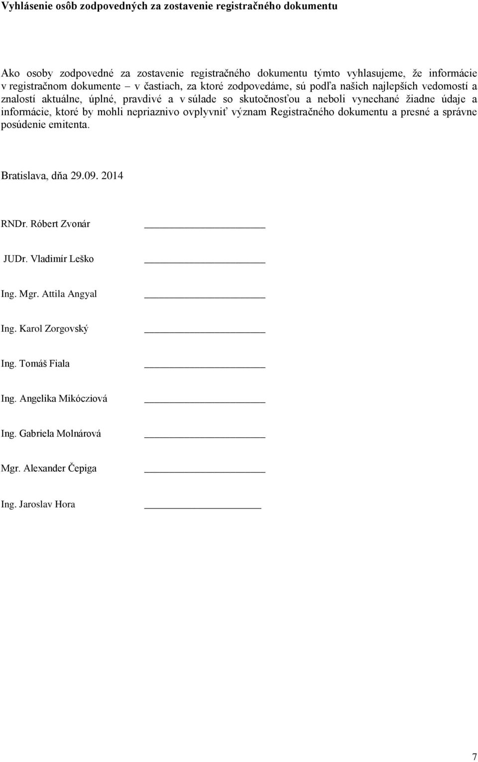 údaje a informácie, ktoré by mohli nepriaznivo ovplyvniť význam Registračného dokumentu a presné a správne posúdenie emitenta. Bratislava, dňa 29.09. 2014 RNDr.