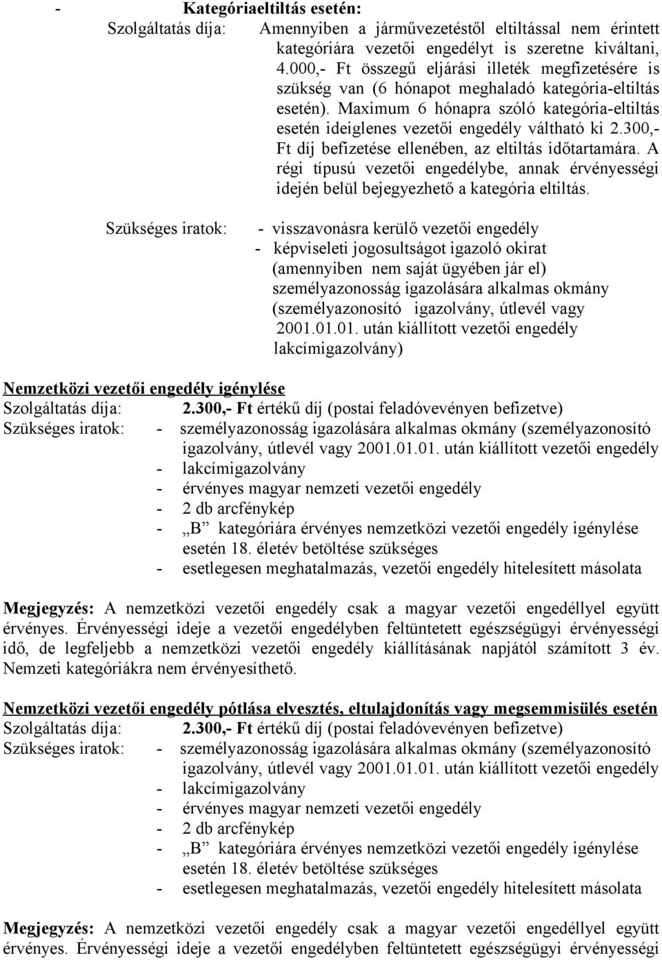 Maximum 6 hónapra szóló kategória-eltiltás esetén ideiglenes vezetői engedély váltható ki 2.300,- Ft díj befizetése ellenében, az eltiltás időtartamára.