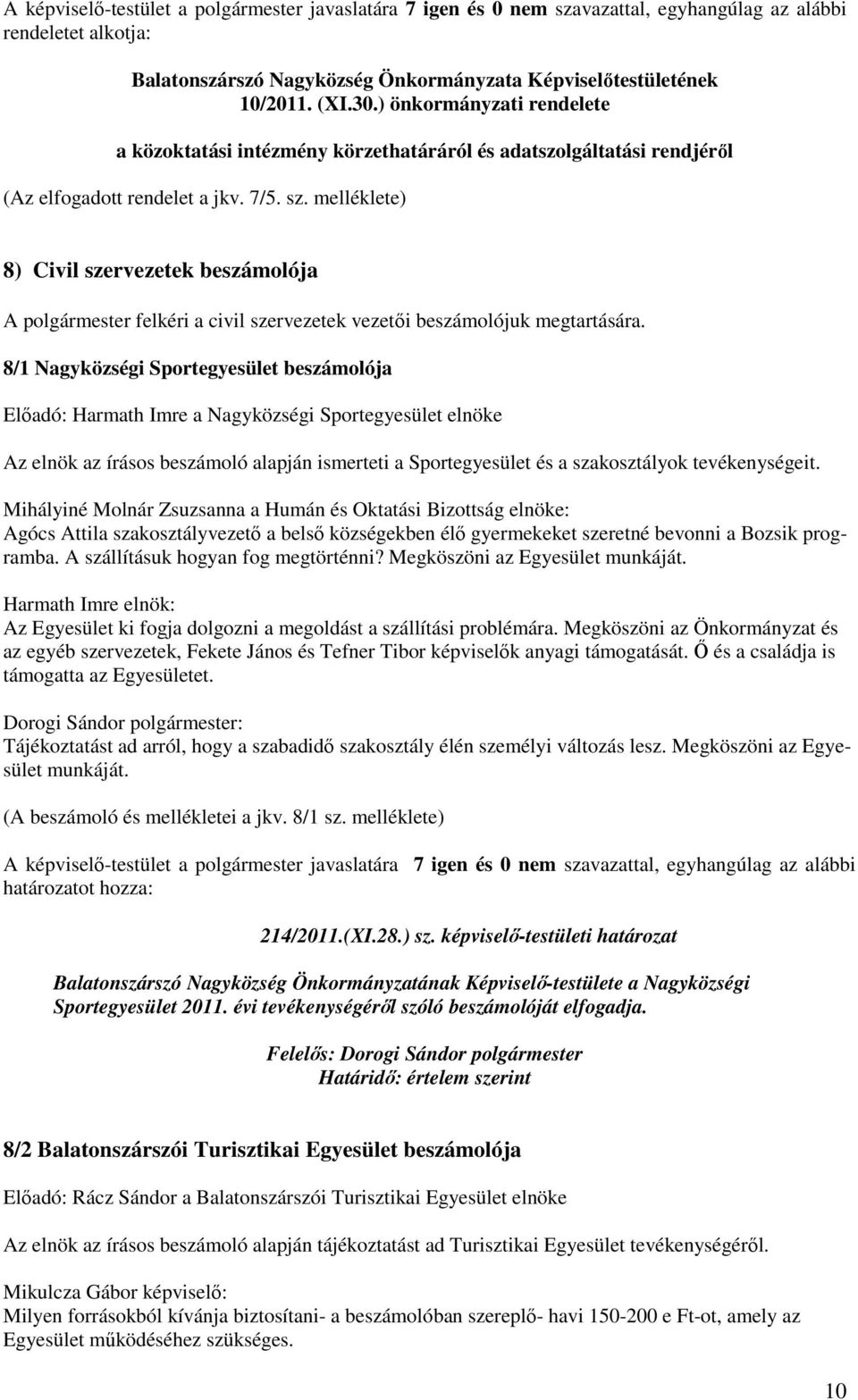 melléklete) 8) Civil szervezetek beszámolója A polgármester felkéri a civil szervezetek vezetıi beszámolójuk megtartására.