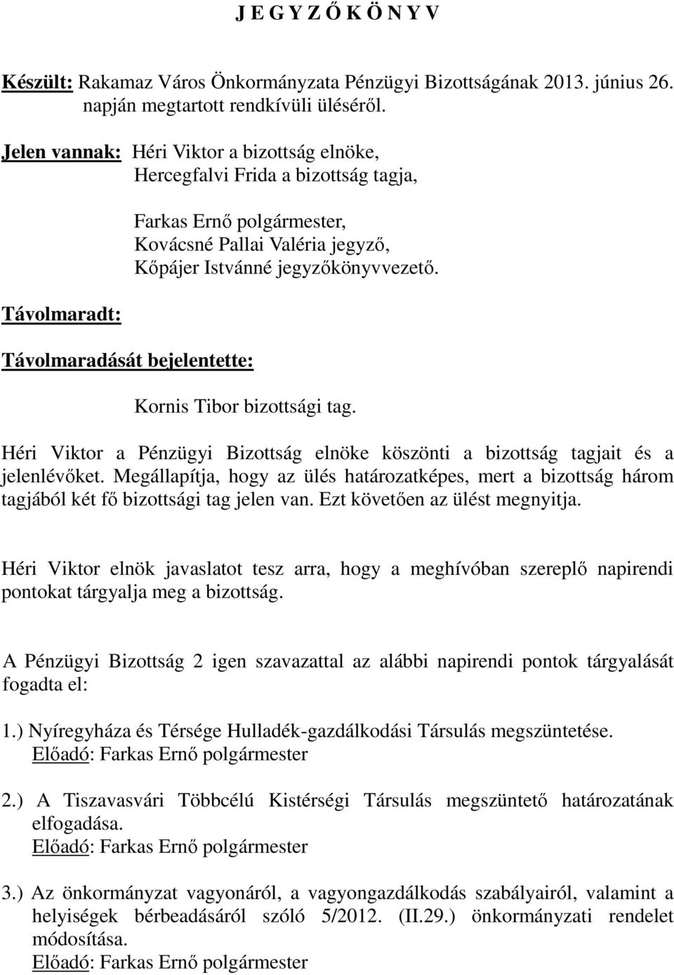 jegyzőkönyvvezető. Kornis Tibor bizottsági tag. Héri Viktor a Pénzügyi Bizottság elnöke köszönti a bizottság tagjait és a jelenlévőket.