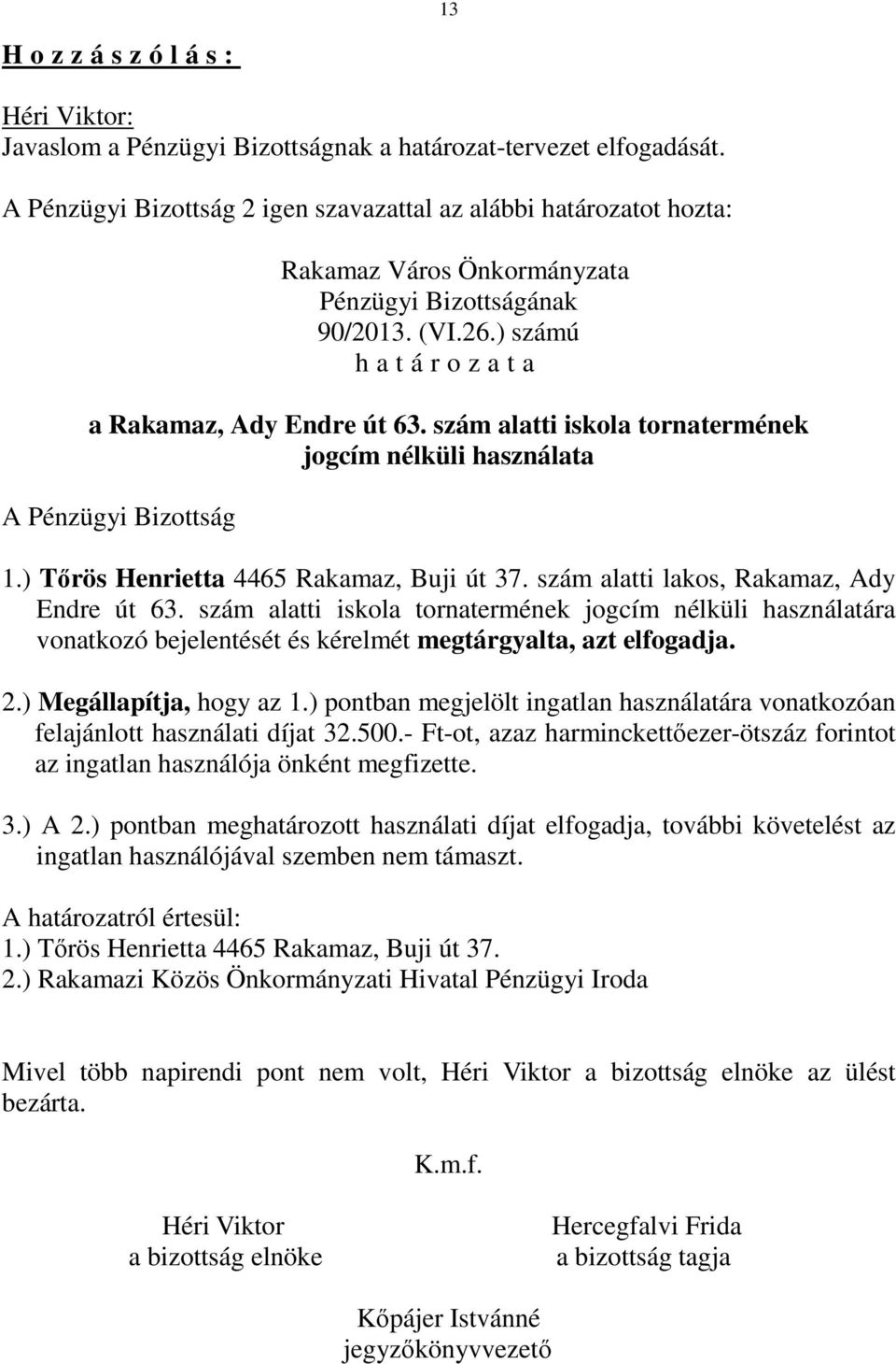 szám alatti iskola tornatermének jogcím nélküli használatára vonatkozó bejelentését és kérelmét megtárgyalta, azt elfogadja. 2.) Megállapítja, hogy az 1.