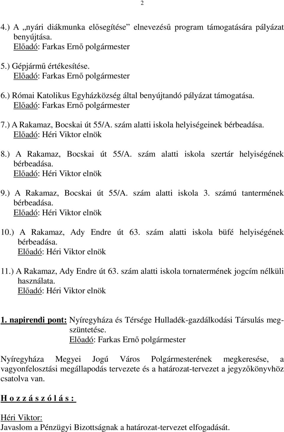 számú tantermének bérbeadása. 10.) A Rakamaz, Ady Endre út 63. szám alatti iskola büfé helyiségének bérbeadása. 11.) A Rakamaz, Ady Endre út 63. szám alatti iskola tornatermének jogcím nélküli használata.