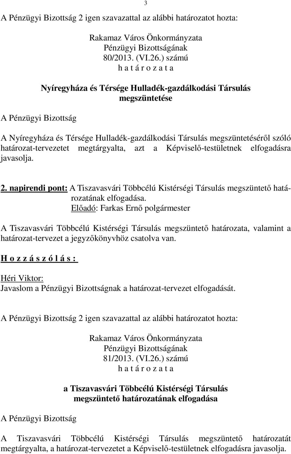 Képviselő-testületnek elfogadásra javasolja. 2. napirendi pont: A Tiszavasvári Többcélú Kistérségi Társulás megszüntető határozatának elfogadása.