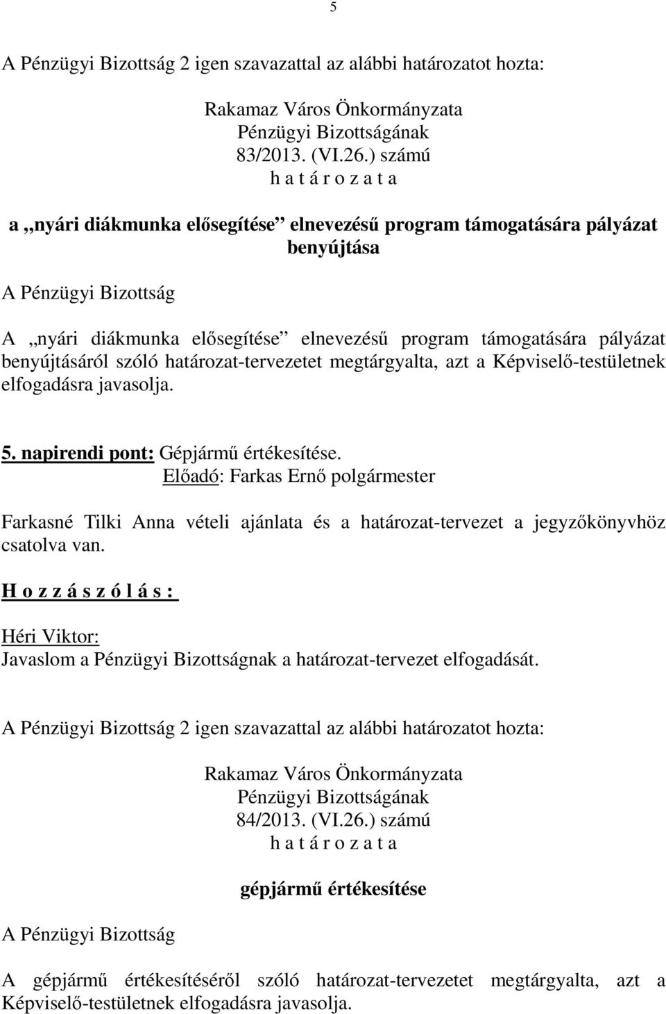 benyújtásáról szóló határozat-tervezetet megtárgyalta, azt a Képviselő-testületnek elfogadásra javasolja. 5. napirendi pont: Gépjármű értékesítése.