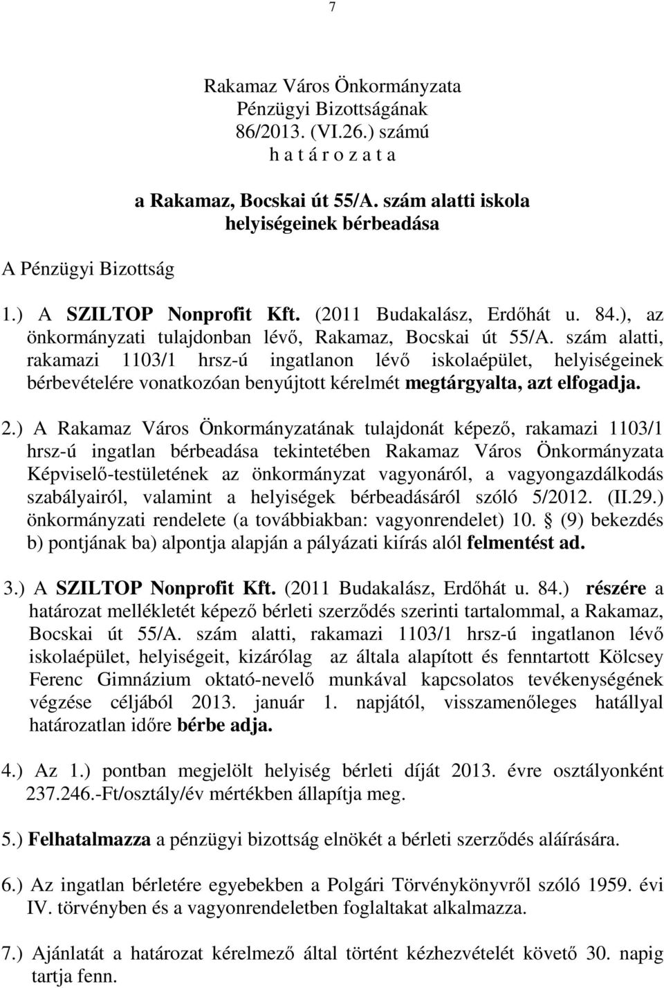 szám alatti, rakamazi 1103/1 hrsz-ú ingatlanon lévő iskolaépület, helyiségeinek bérbevételére vonatkozóan benyújtott kérelmét megtárgyalta, azt elfogadja. 2.