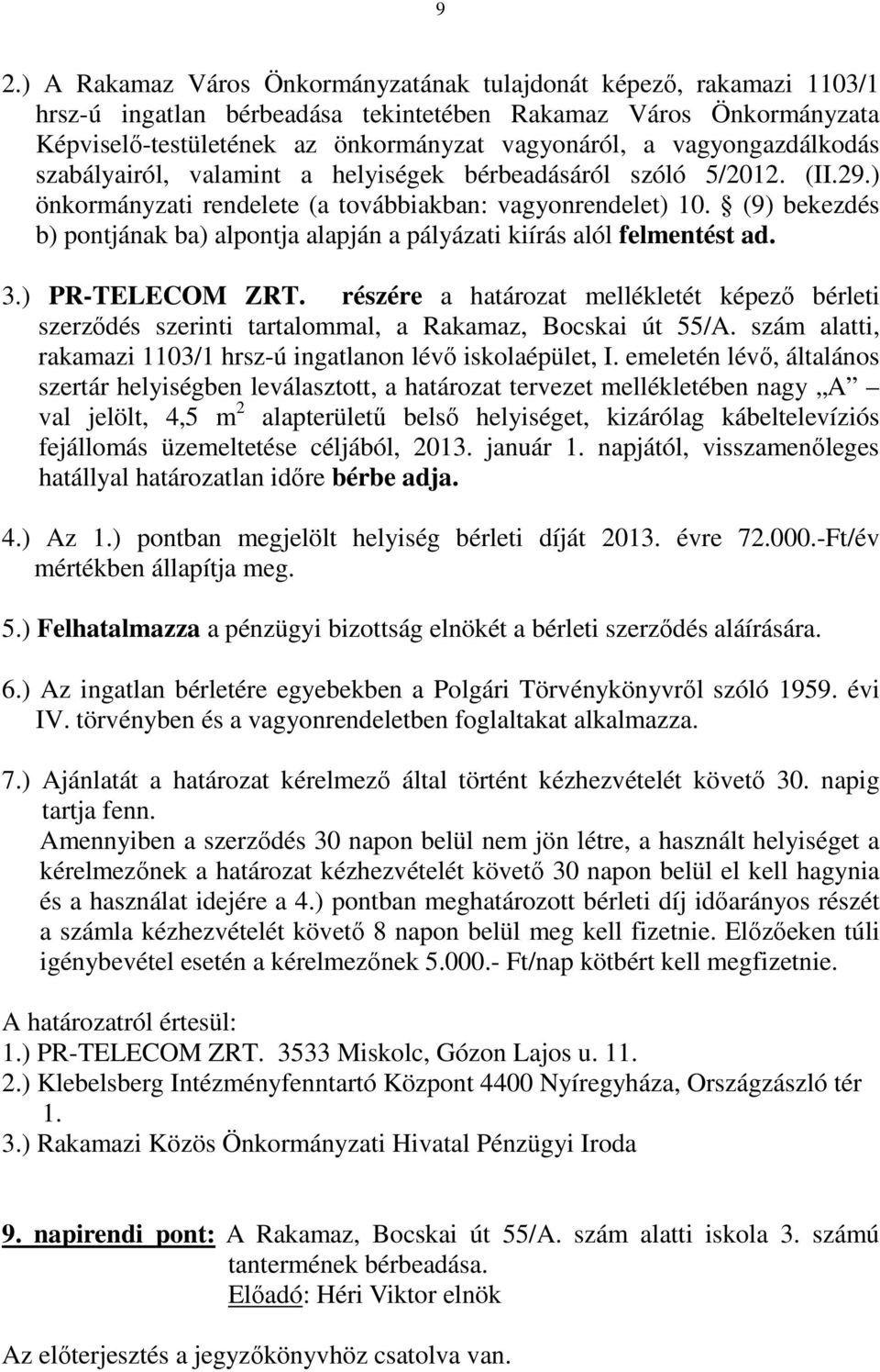 (9) bekezdés b) pontjának ba) alpontja alapján a pályázati kiírás alól felmentést ad. 3.) PR-TELECOM ZRT.