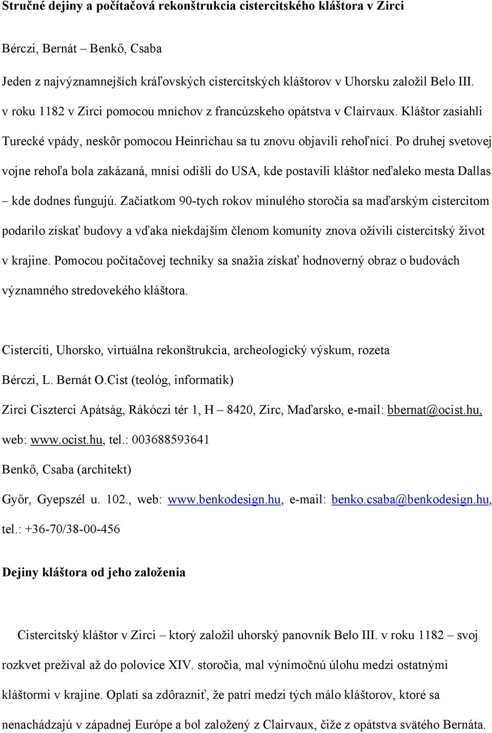 Po druhej svetovej vojne rehoľa bola zakázaná, mnísi odišli do USA, kde postavili kláštor neďaleko mesta Dallas kde dodnes fungujú.