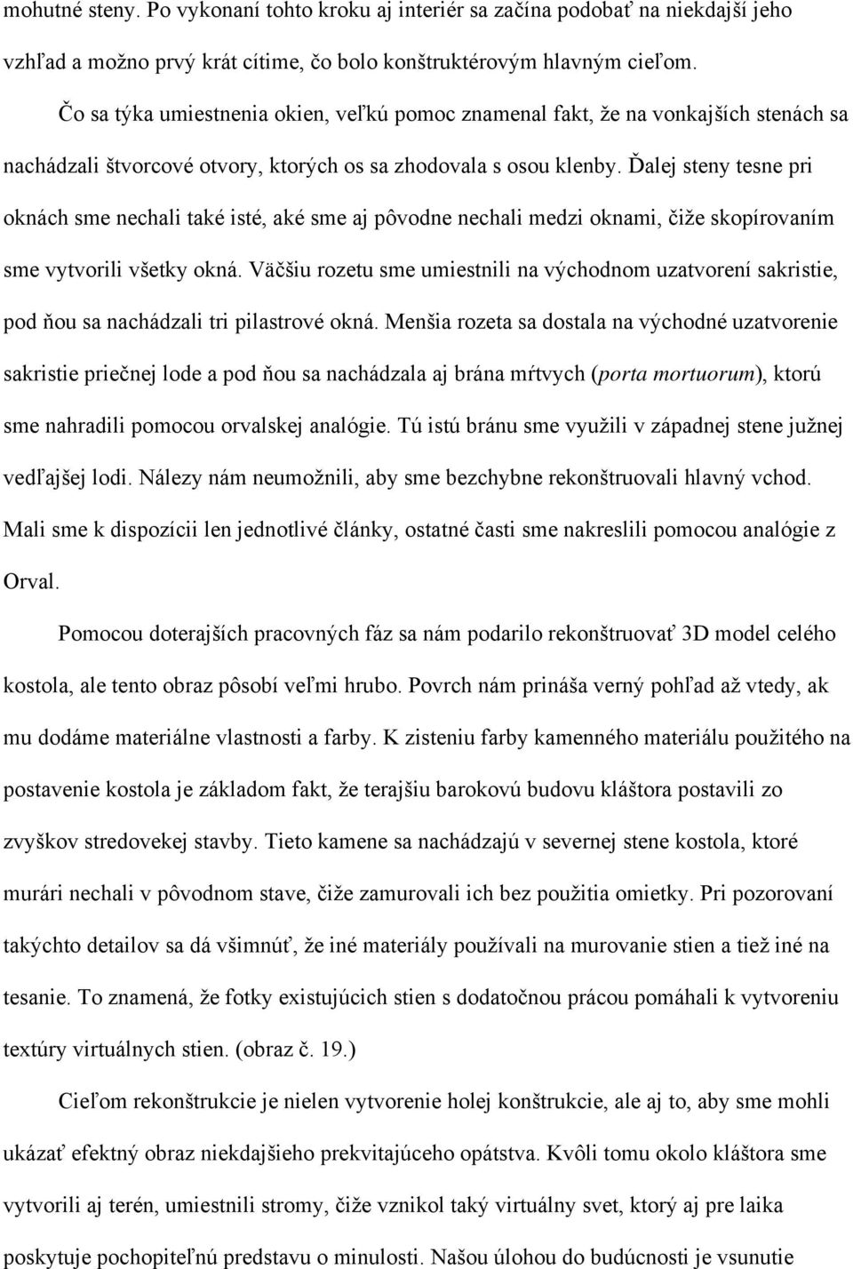 Ďalej steny tesne pri oknách sme nechali také isté, aké sme aj pôvodne nechali medzi oknami, čiže skopírovaním sme vytvorili všetky okná.