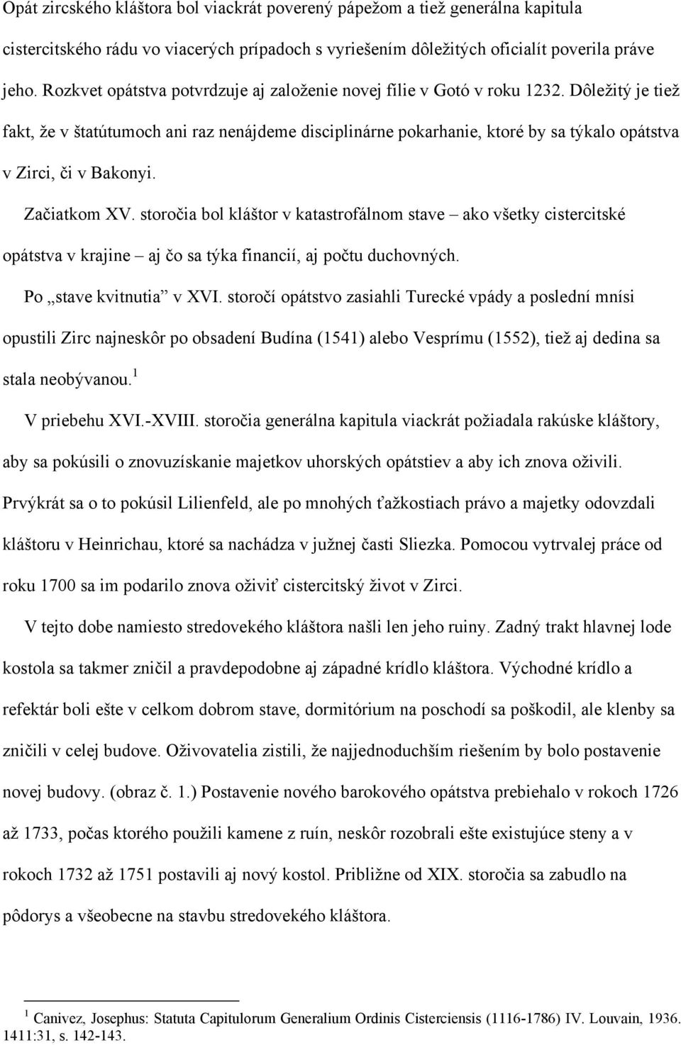 Dôležitý je tiež fakt, že v štatútumoch ani raz nenájdeme disciplinárne pokarhanie, ktoré by sa týkalo opátstva v Zirci, či v Bakonyi. Začiatkom XV.