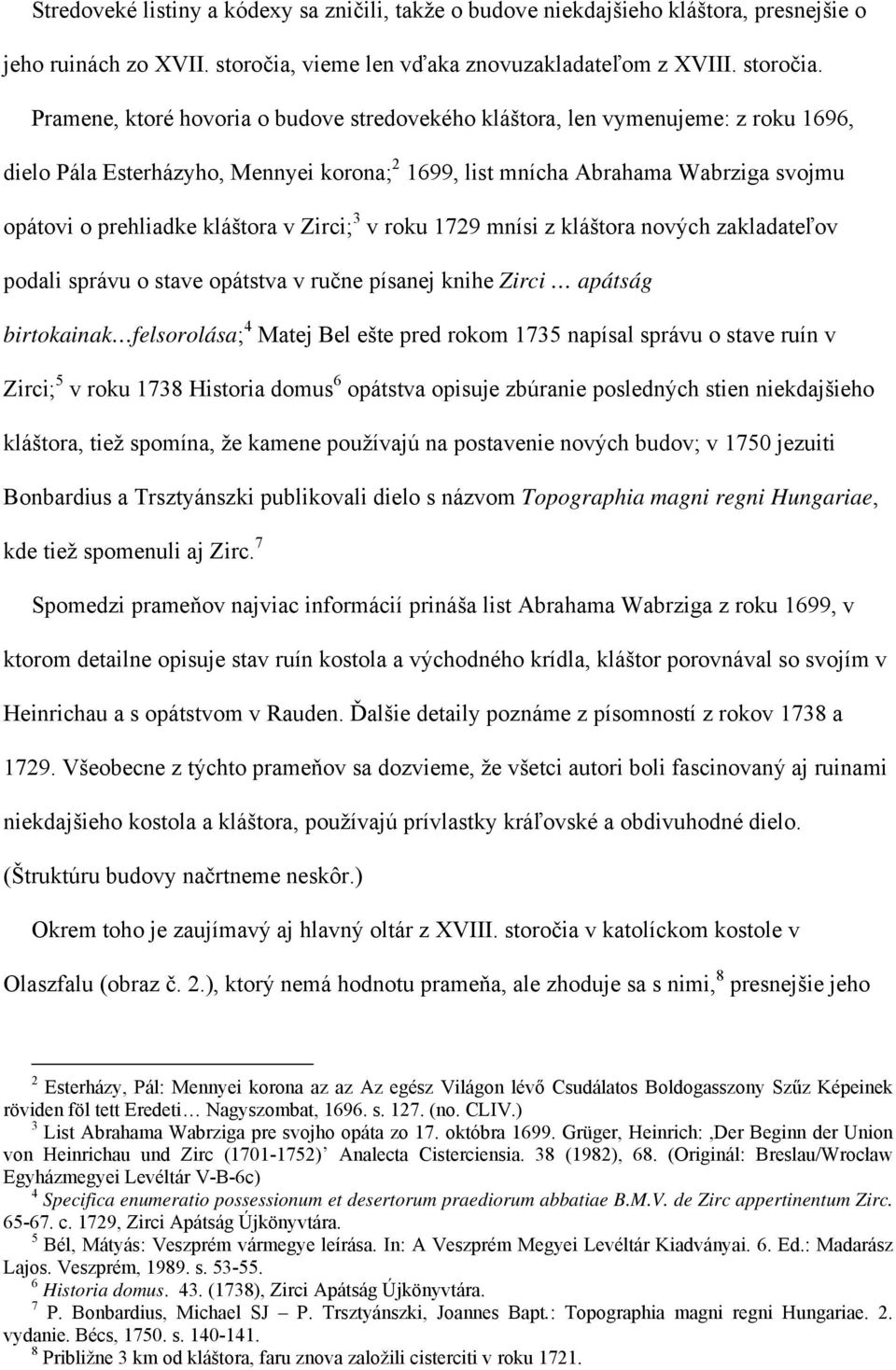 Pramene, ktoré hovoria o budove stredovekého kláštora, len vymenujeme: z roku 1696, dielo Pála Esterházyho, Mennyei korona; 2 1699, list mnícha Abrahama Wabrziga svojmu opátovi o prehliadke kláštora