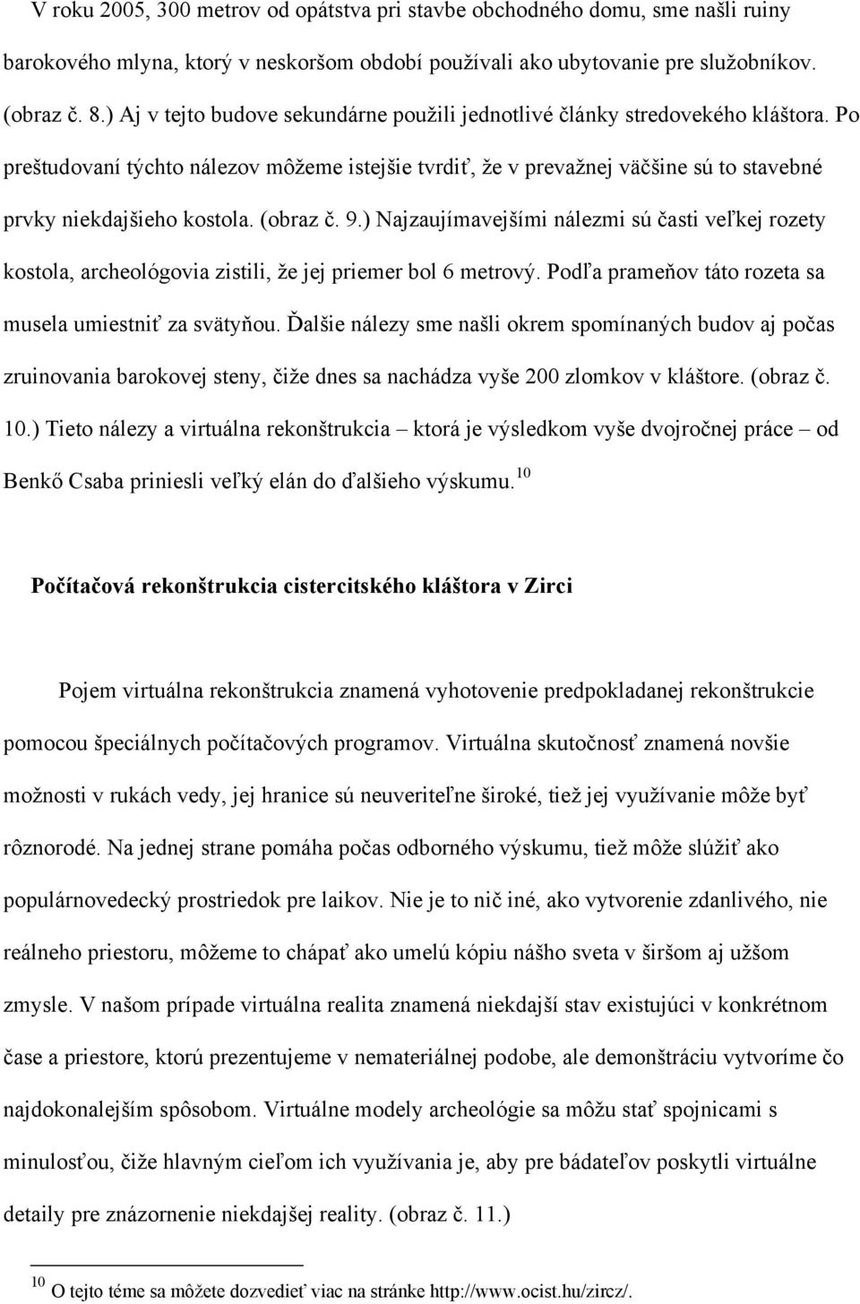 (obraz č. 9.) Najzaujímavejšími nálezmi sú časti veľkej rozety kostola, archeológovia zistili, že jej priemer bol 6 metrový. Podľa prameňov táto rozeta sa musela umiestniť za svätyňou.