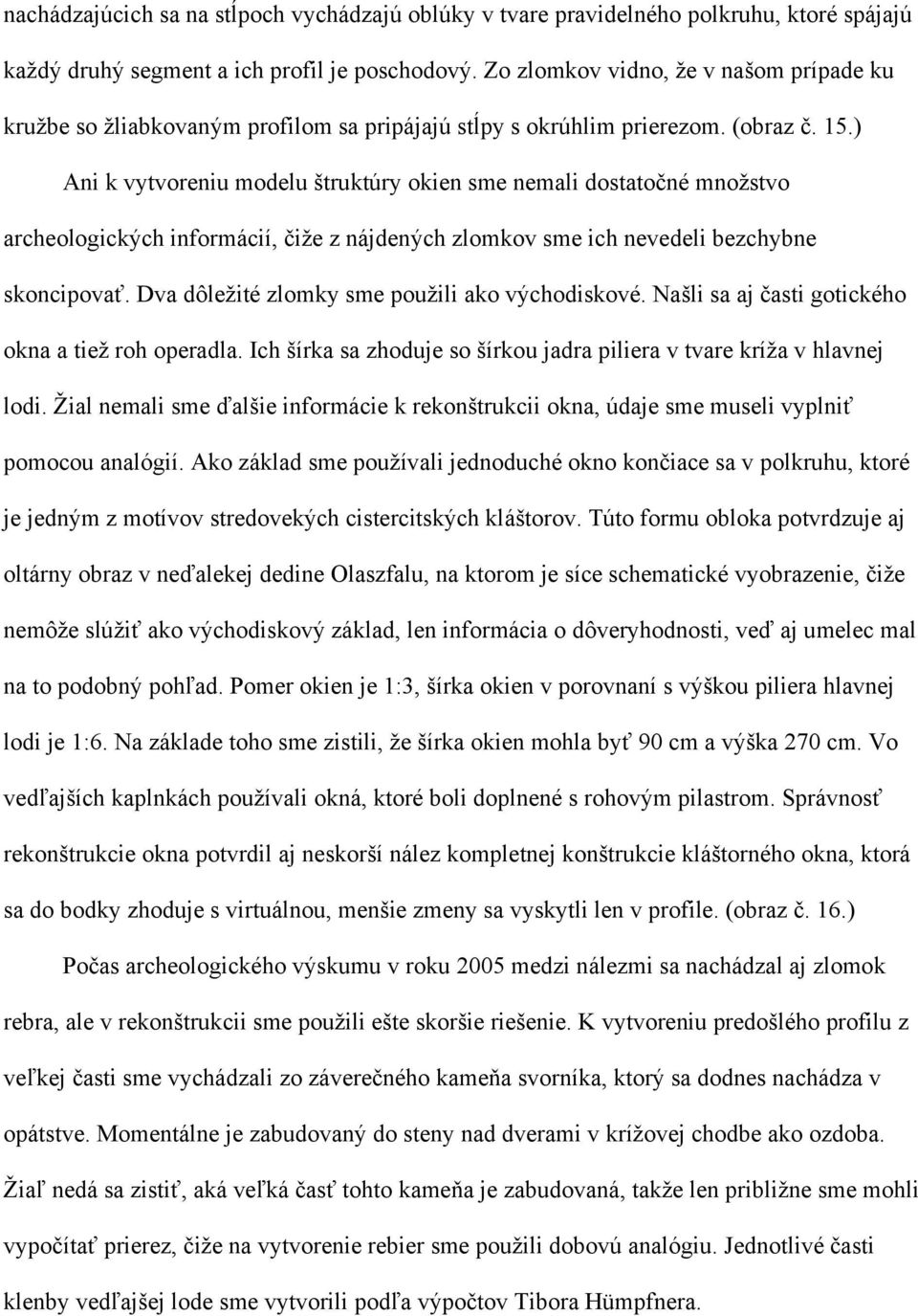 ) Ani k vytvoreniu modelu štruktúry okien sme nemali dostatočné množstvo archeologických informácií, čiže z nájdených zlomkov sme ich nevedeli bezchybne skoncipovať.