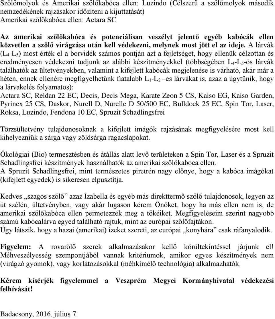 A lárvák (L 4-L 5) most érték el a borvidék számos pontján azt a fejletséget, hogy ellenük célzottan és eredményesen védekezni tudjunk az alábbi készítményekkel (többségében L 4-L 5-ös lárvák