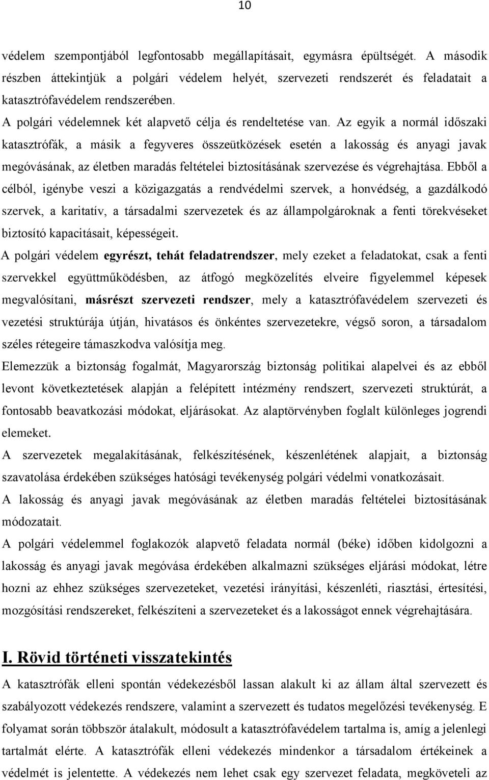 Az egyik a normál időszaki katasztrófák, a másik a fegyveres összeütközések esetén a lakosság és anyagi javak megóvásának, az életben maradás feltételei biztosításának szervezése és végrehajtása.