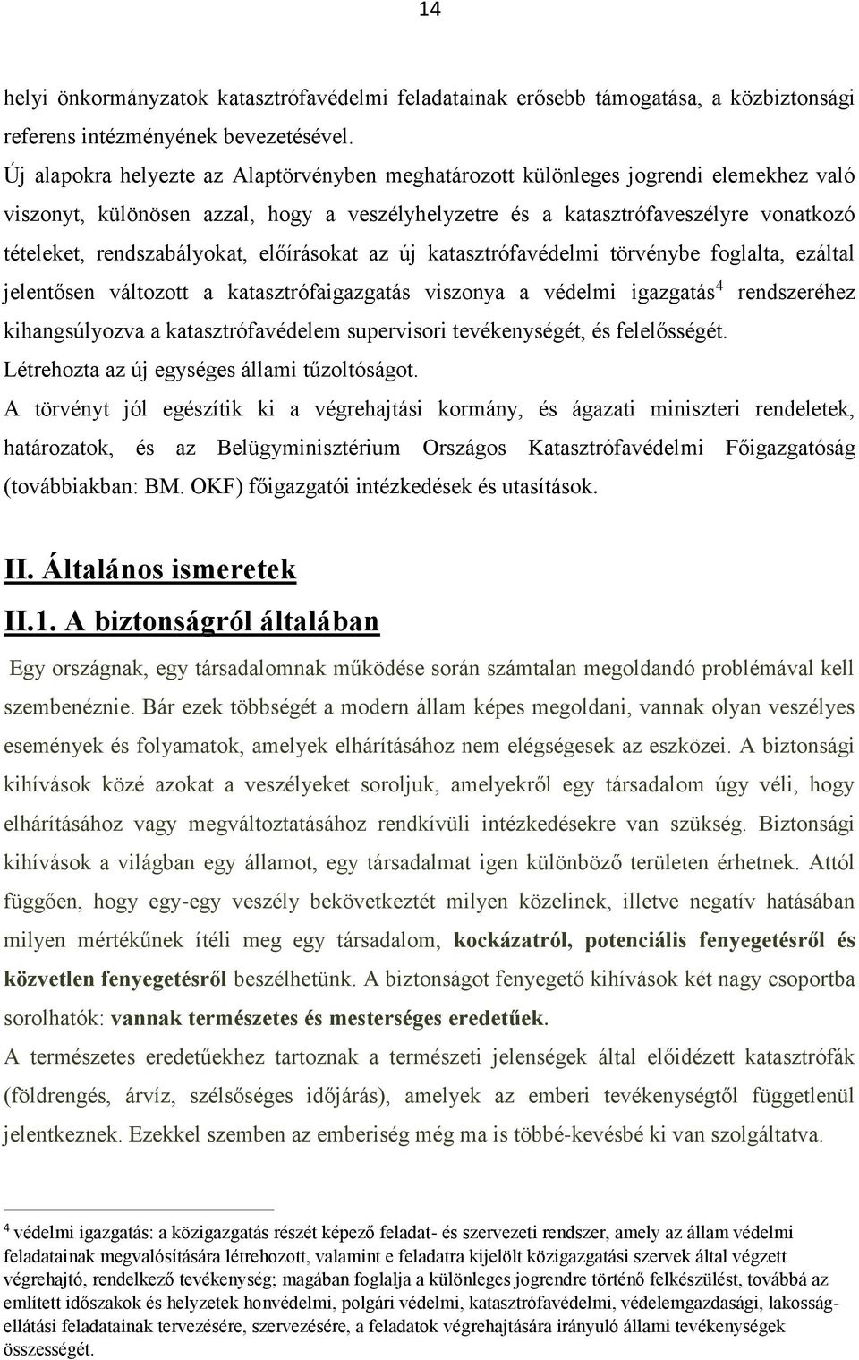 rendszabályokat, előírásokat az új katasztrófavédelmi törvénybe foglalta, ezáltal jelentősen változott a katasztrófaigazgatás viszonya a védelmi igazgatás 4 rendszeréhez kihangsúlyozva a