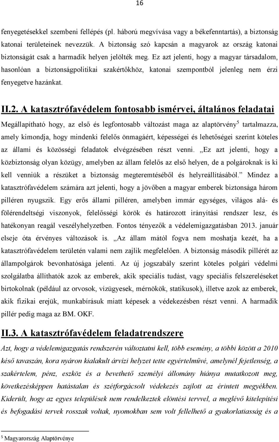 Ez azt jelenti, hogy a magyar társadalom, hasonlóan a biztonságpolitikai szakértőkhöz, katonai szempontból jelenleg nem érzi fenyegetve hazánkat. II.2.