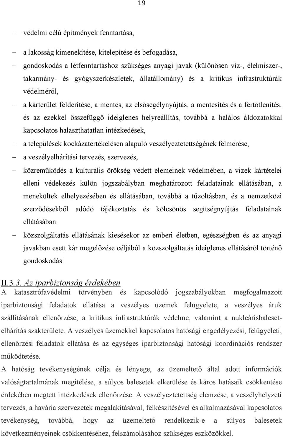 ideiglenes helyreállítás, továbbá a halálos áldozatokkal kapcsolatos halaszthatatlan intézkedések, a települések kockázatértékelésen alapuló veszélyeztetettségének felmérése, a veszélyelhárítási