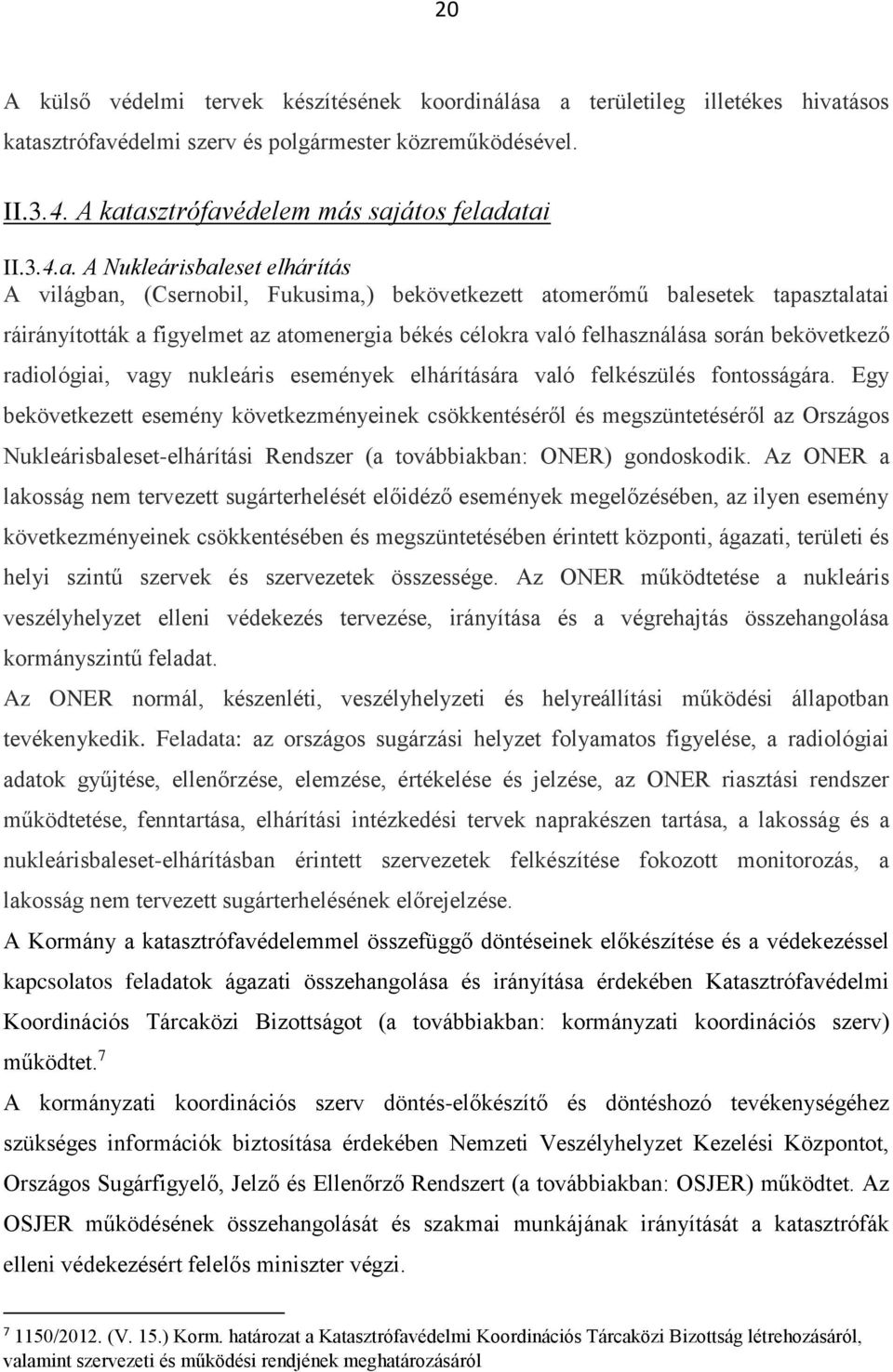 A Nukleárisbaleset elhárítás A világban, (Csernobil, Fukusima,) bekövetkezett atomerőmű balesetek tapasztalatai ráirányították a figyelmet az atomenergia békés célokra való felhasználása során