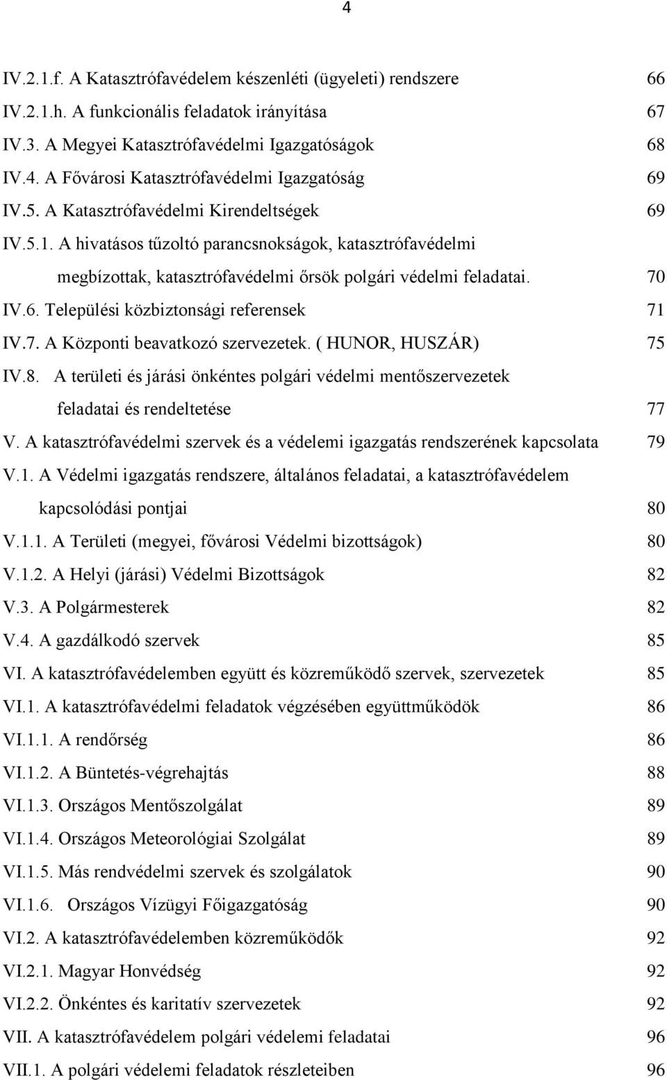 7. A Központi beavatkozó szervezetek. ( HUNOR, HUSZÁR) 75 IV.8. A területi és járási önkéntes polgári védelmi mentőszervezetek feladatai és rendeltetése 77 V.