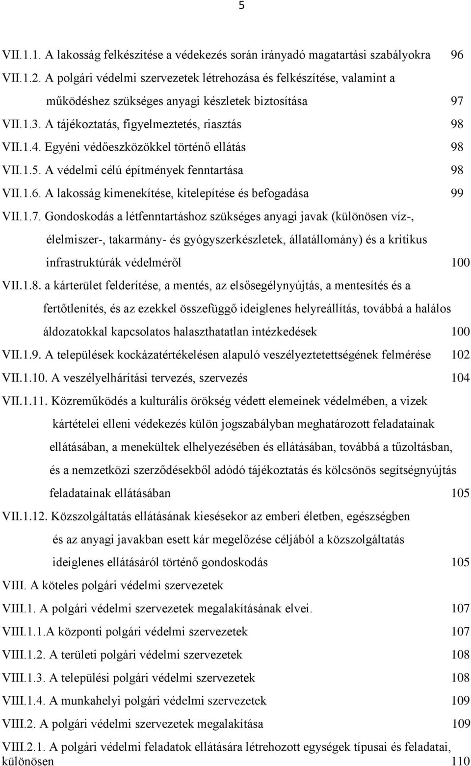 Egyéni védőeszközökkel történő ellátás 98 VII.1.5. A védelmi célú építmények fenntartása 98 VII.1.6. A lakosság kimenekítése, kitelepítése és befogadása 99 VII.1.7.