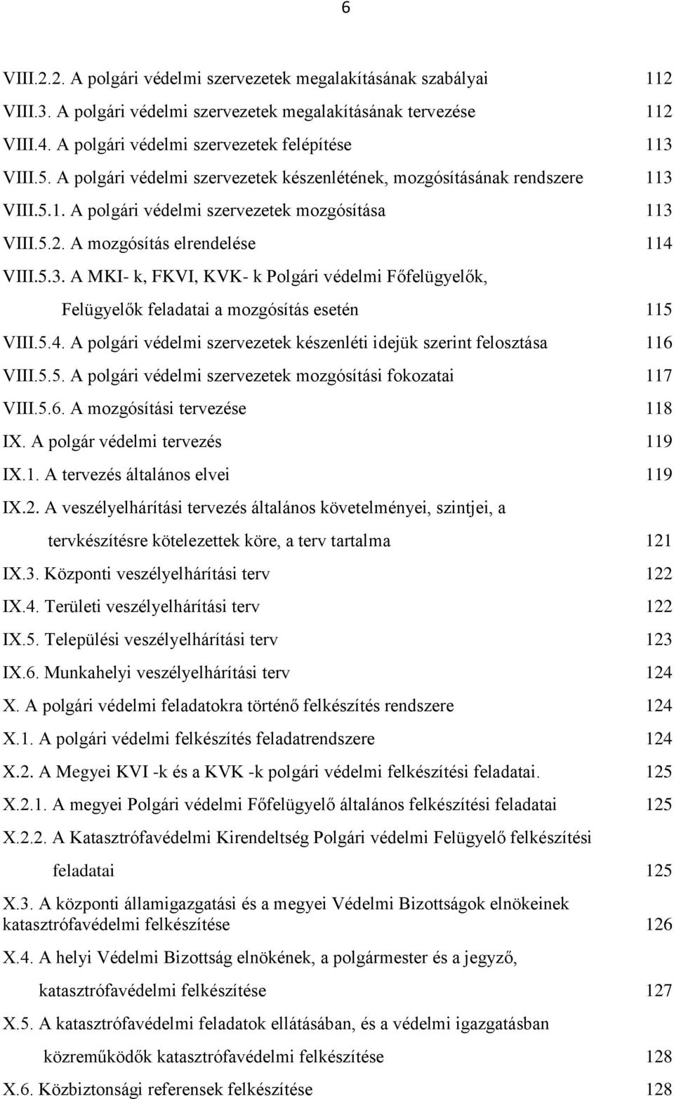5.4. A polgári védelmi szervezetek készenléti idejük szerint felosztása 116 VIII.5.5. A polgári védelmi szervezetek mozgósítási fokozatai 117 VIII.5.6. A mozgósítási tervezése 118 IX.