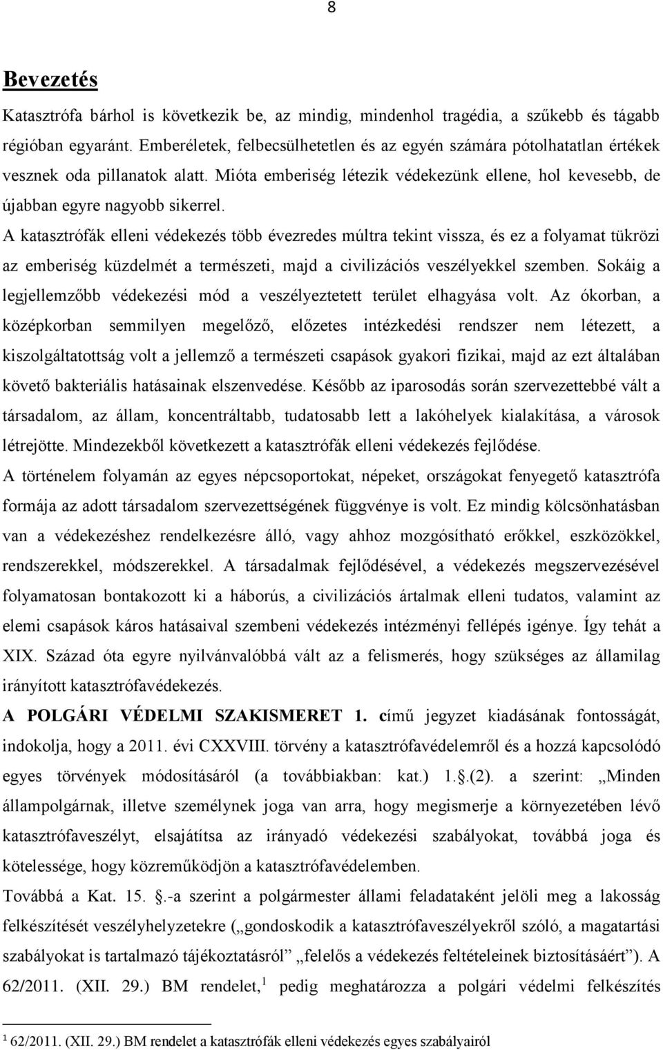 A katasztrófák elleni védekezés több évezredes múltra tekint vissza, és ez a folyamat tükrözi az emberiség küzdelmét a természeti, majd a civilizációs veszélyekkel szemben.