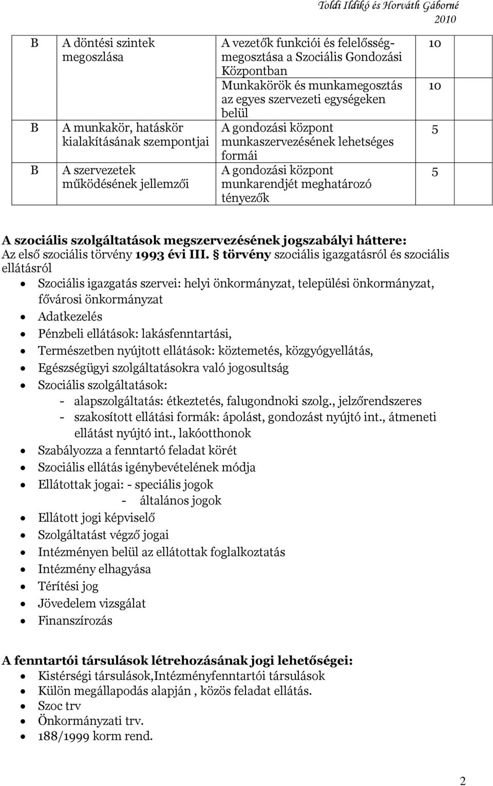 megszervezésének jogszabályi háttere: Az első szociális törvény 1993 évi III.