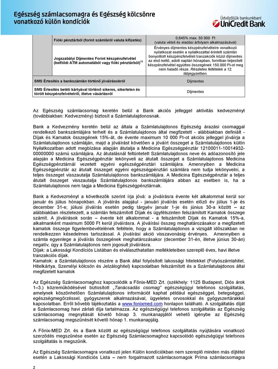 50 000 Ft (valuta vételi és eladási árfolyam alkalmazásával) Érvényes díjmentes készpénzfelvételre vonatkozó nyilatkozat esetén a nyilatkozattal érintett számlán bonyolított készpénzfelvételi