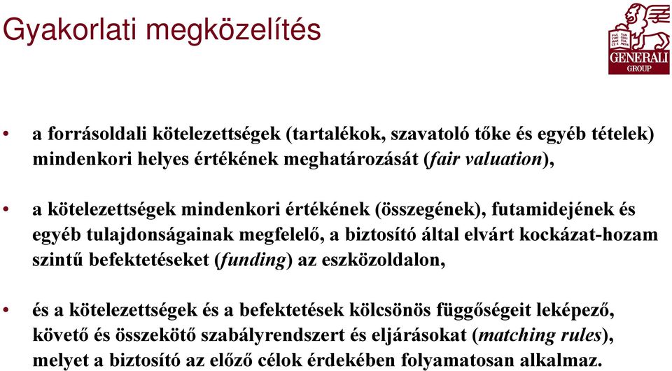 biztosító által elvárt kockázat-hozam szintű befektetéseket (funding) az eszközoldalon, és a kötelezettségek és a befektetések kölcsönös