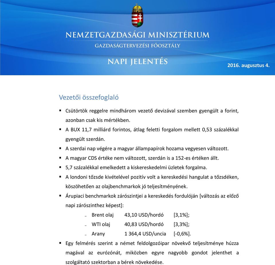 A magyar CDS értéke nem változott, szerdán is a 152-es értéken állt. 5,7 százalékkal emelkedett a kiskereskedelmi üzletek forgalma.