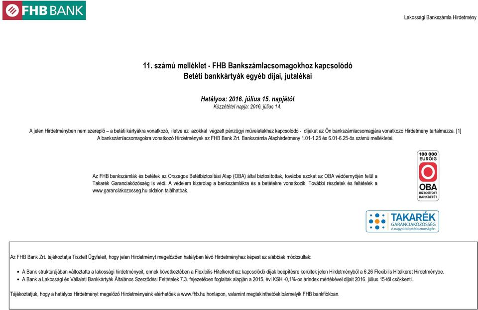 [1] A bankszámlacsomagokra vonatkozó Hirdetmények az FHB Bank Zrt. Bankszámla Alaphirdetmény 1.01-1.25 és 6.01-6.25-ös számú mellékletei.