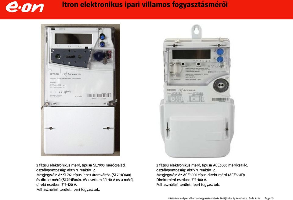 ÁV esetben 3*1-10 A-os a mérő, direkt esetben 3*5-120 A. Felhasználási terület: Ipari fogyasztók.