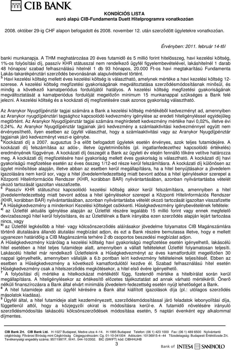 darab 48 hónapos/ szabad felhasználású hitelnél 1 db 93 hónapos, 20.000 Ft-os havi megtakarítású Fundamenta Lakás-takarékpénztári szerzıdés bevonásának alapulvételével történt. 3.