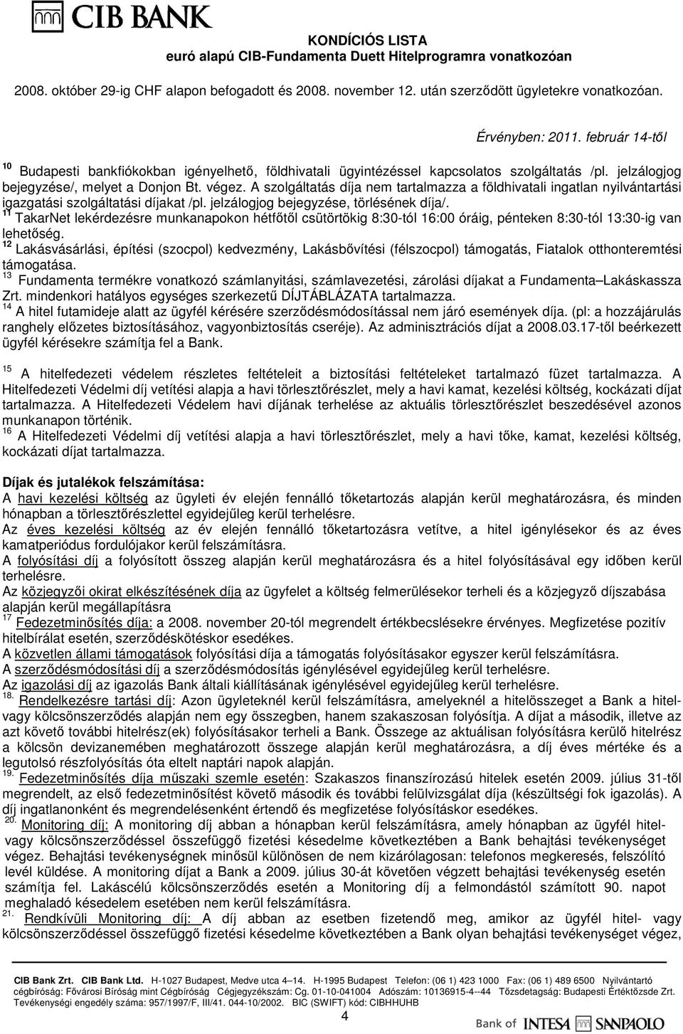 11 TakarNet lekérdezésre munkanapokon hétfıtıl csütörtökig 8:30-tól 16:00 óráig, pénteken 8:30-tól 13:30-ig van lehetıség.