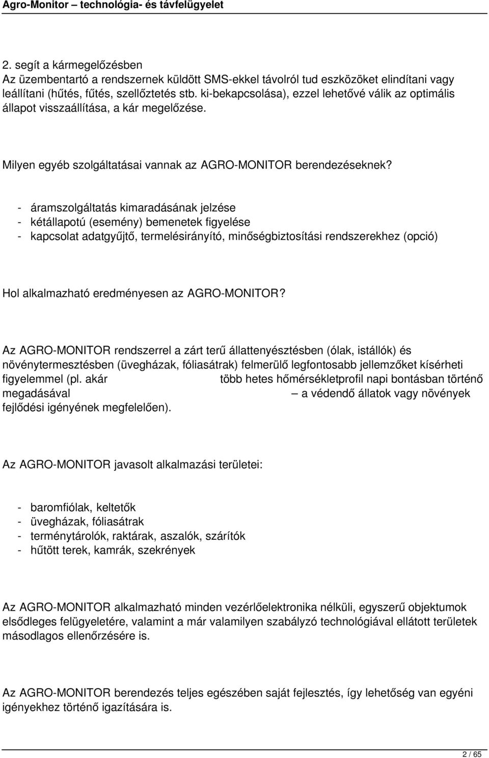 - áramszolgáltatás kimaradásának jelzése - kétállapotú (esemény) bemenetek figyelése - kapcsolat adatgyűjtő, termelésirányító, minőségbiztosítási rendszerekhez (opció) Hol alkalmazható eredményesen